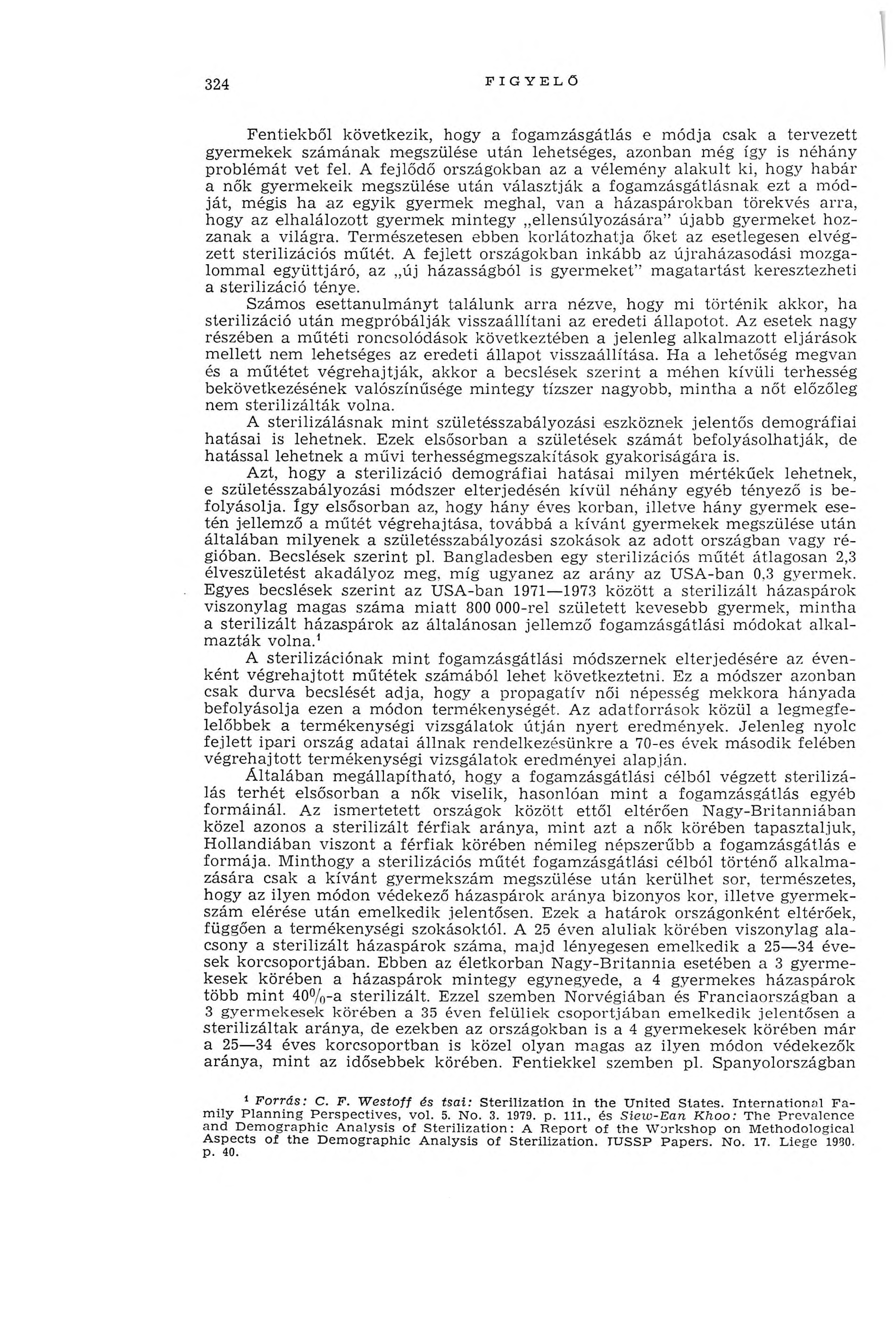 324 FIGYELŐ Fentiekből következik, hogy a fogamzásgátlás e módja csak a tervezett gyermekek számának megszülése után lehetséges, azonban még így is néhány problémát vet fel.