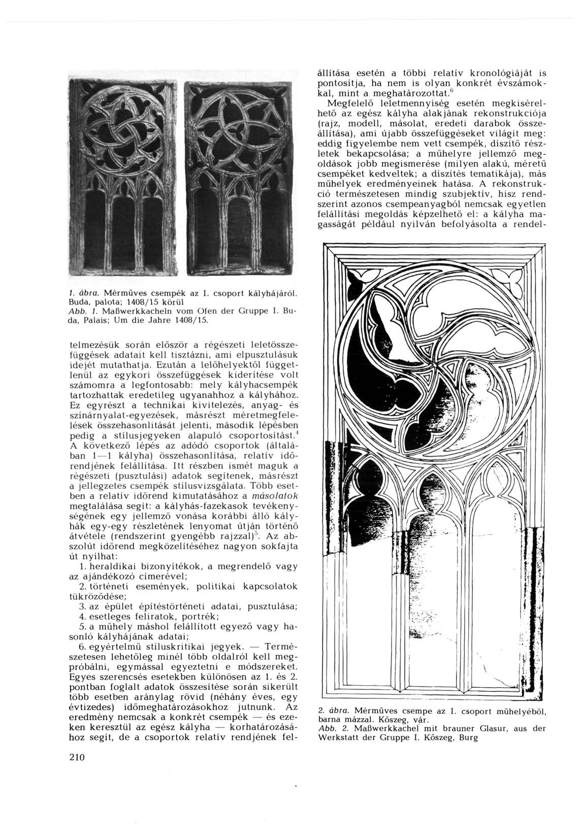 telmezésük során először a régészeti leletösszefüggések adatait kell tisztázni, ami elpusztulásuk idejét mutathatja.