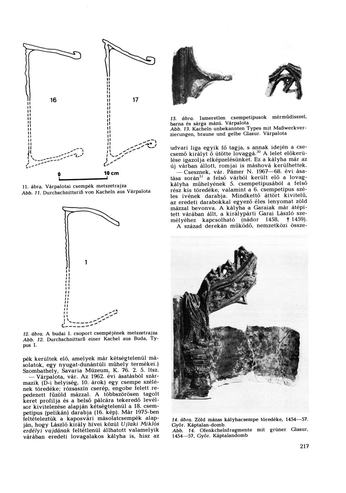 13. ábra. Ismeretlen csempetípusok mérműdísszel, barna és sárga mázú. Várpalota Abb. 13. Kacheln unbekannten Types mit Maßwerkverzierungen, braune und gelbe Glasur. Várpalota 11. ábra. Várpalotai csempék metszetrajza Abb.