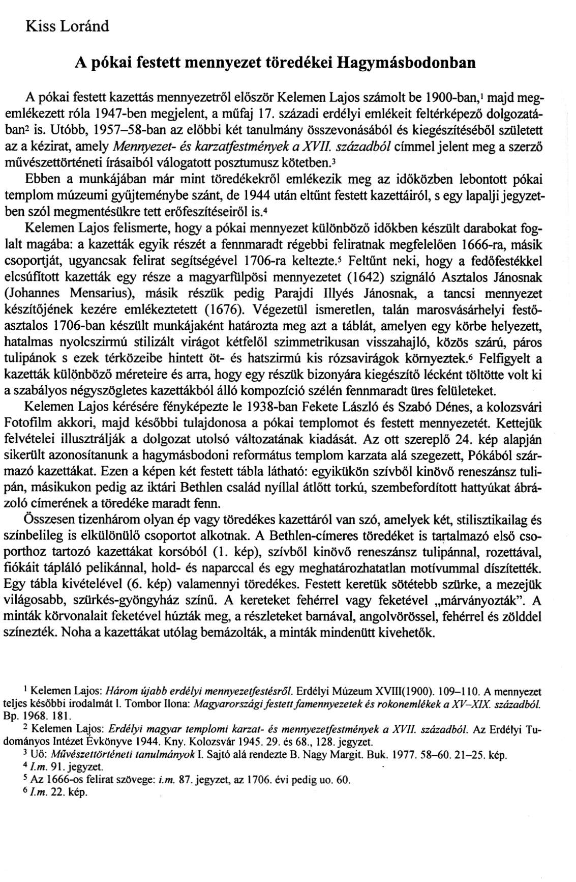 Kiss Loránd A pókai festett mennyezet töredékei Hagymásbodonban A pókai festett kazettás mennyezetről először Kelemen Lajos számolt be 1900-ban, 1 majd megemlékezett róla 1947-ben megjelent, a műfaj