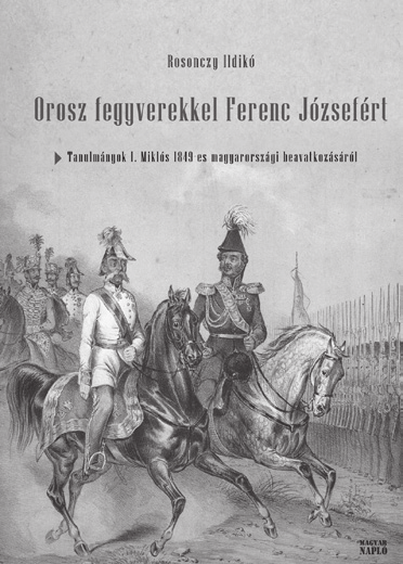 Könyvszemle Könyvszemle 64 Napló Az Északi Kolosszus markában Rosonczy Ildikó: Orosz fegyverekkel Ferenc Józsefért. Napló Kiadó, Budapest, 2016.