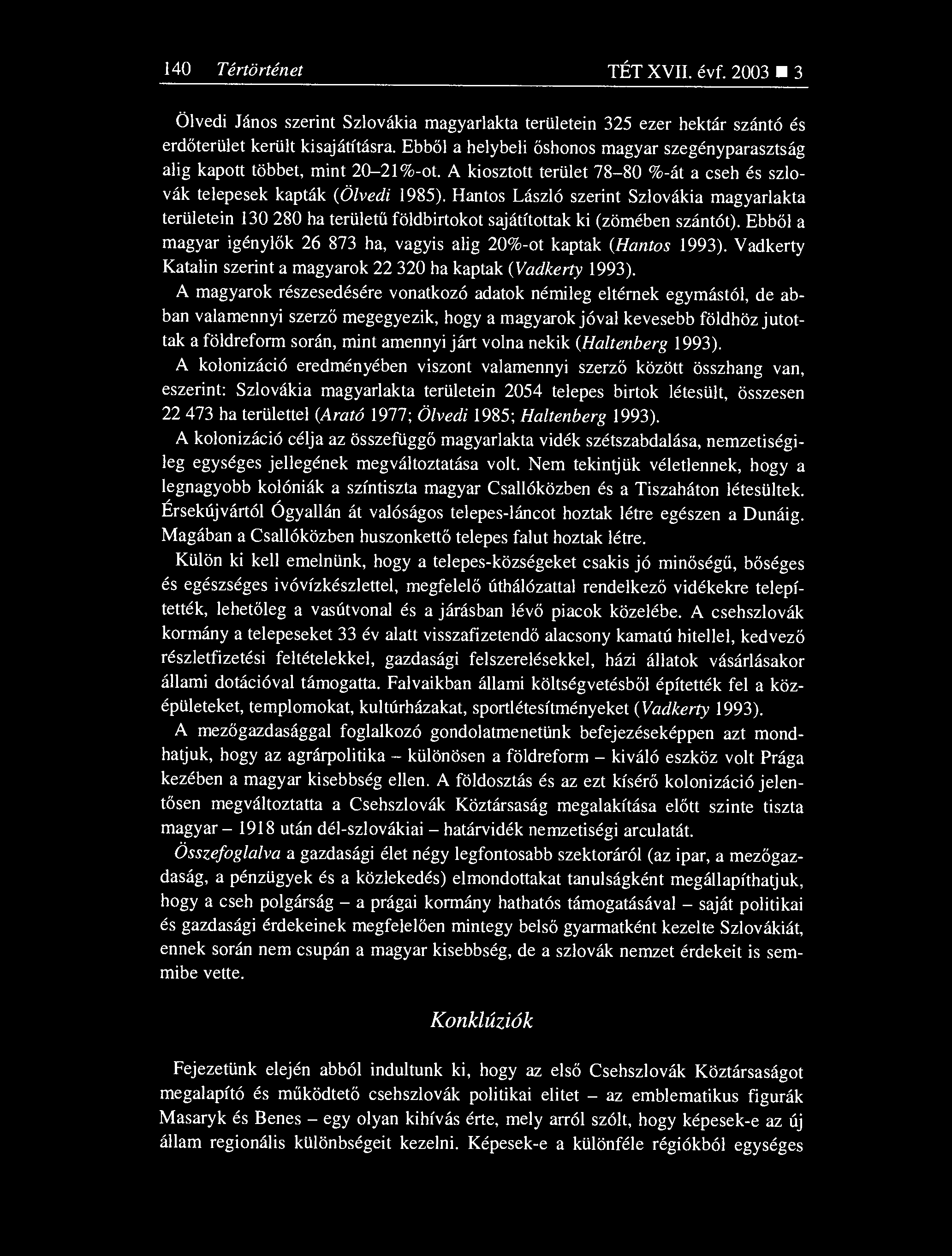 140 Tértörténet TÉT XVII. évf. 2003 3 Ölvedi János szerint Szlovákia magyarlakta területein 325 ezer hektár szántó és erdőterület került kisajátításra.