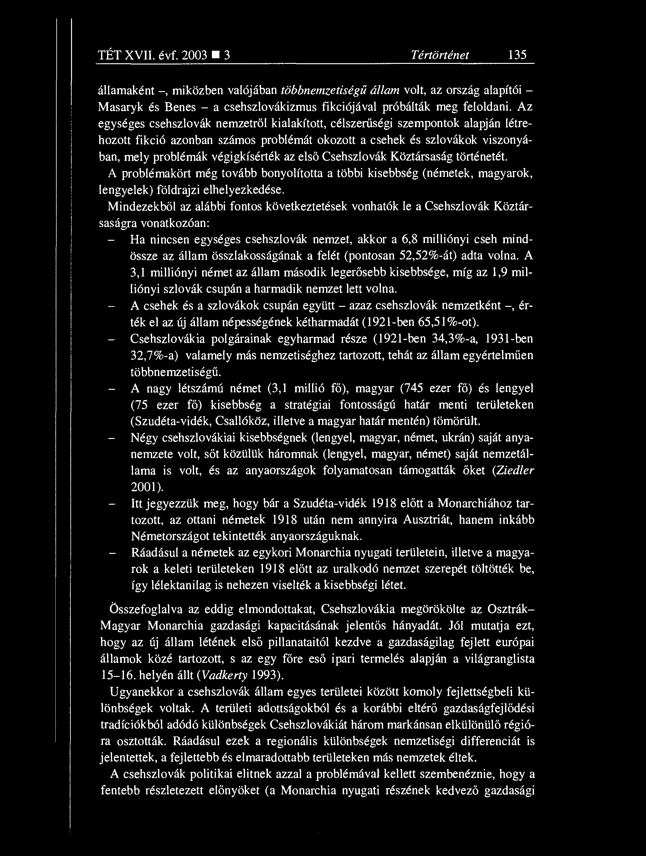 TÉT XVII. évf. 2003 3 Tértörténet 135 államaként miközben valójában többnemzetiség ű állam volt, az ország alapítói Masaryk és Benes a csehszlovákizmus fikciójával próbálták meg feloldani.
