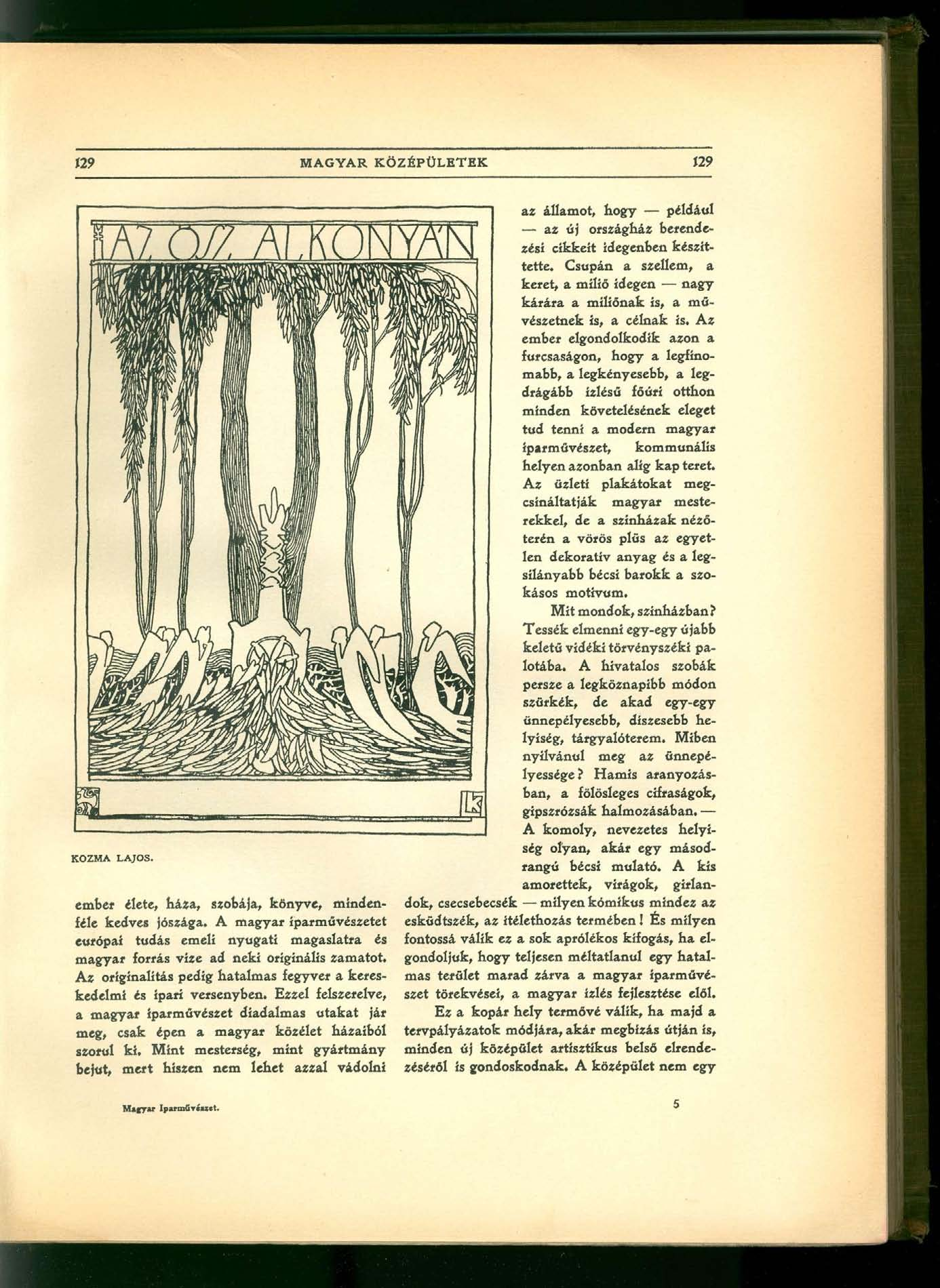 KOZMA LAJOS. ember élete, háza, szobája, könyve, mindenféle kedves jószága. A magyar iparművészetet európai tudás emeli nyugati magaslatra és magyar forrás vize ad neki originális zamatot.