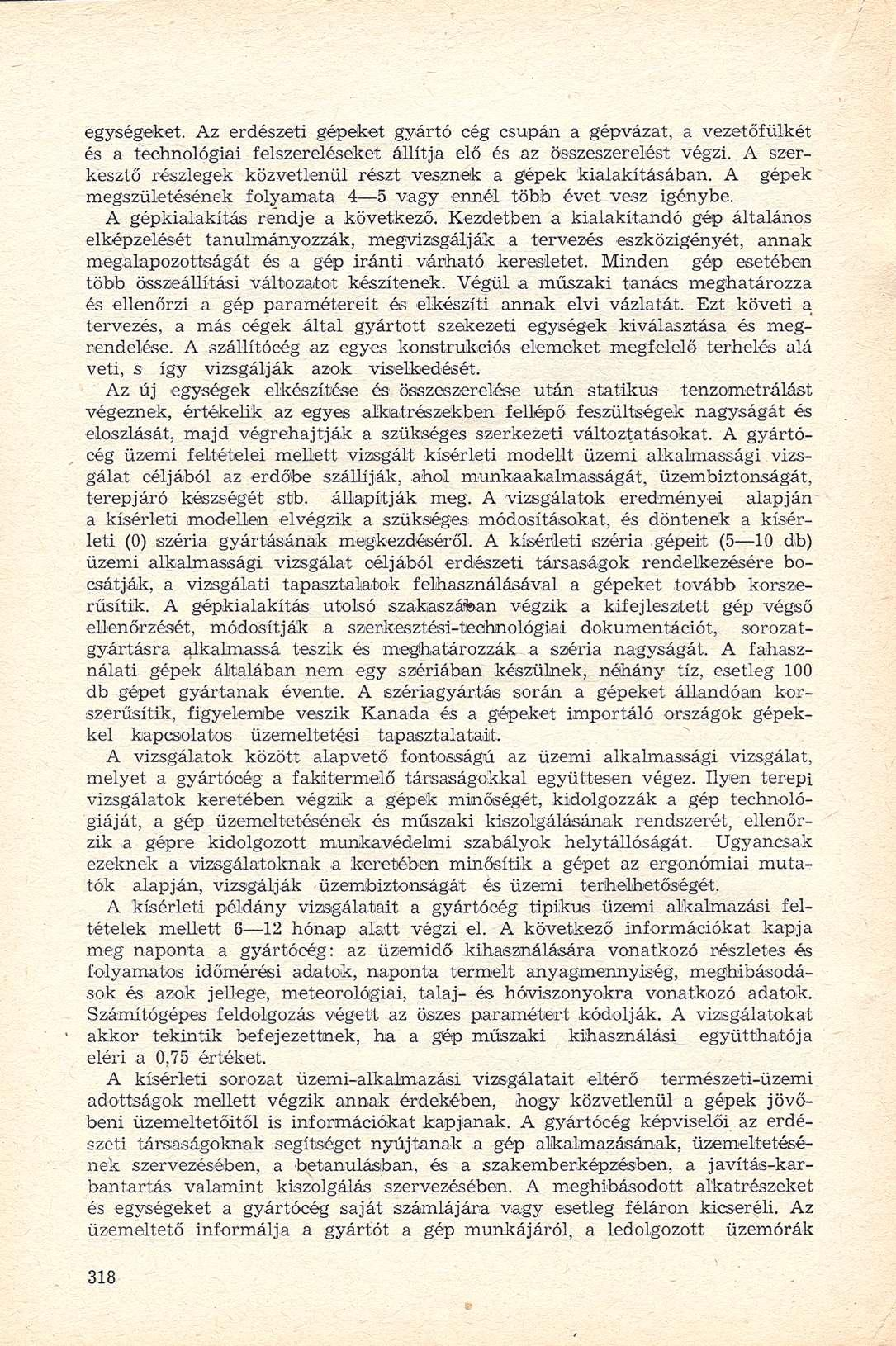egységeket. Az erdészeti gépeket gyártó cég csupán a gépvázat, a vezetőfülkét és a technológiai felszereléséket állítja elő és az összeszerelést végzi.