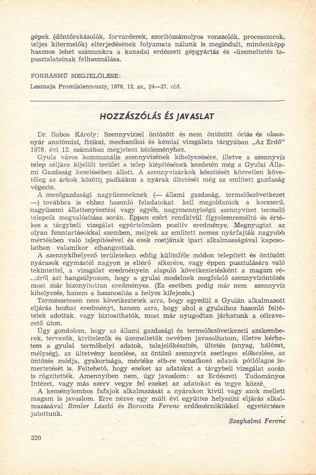 gépek (döntőrakásolók, forvarderek, szorítózsámolyos vonszolók, processzorok, teljes kitermelök) elterjedésének folyamata nálunk is megindult, mindenképp hasznos lehet számunkra a kanadai erdészeti