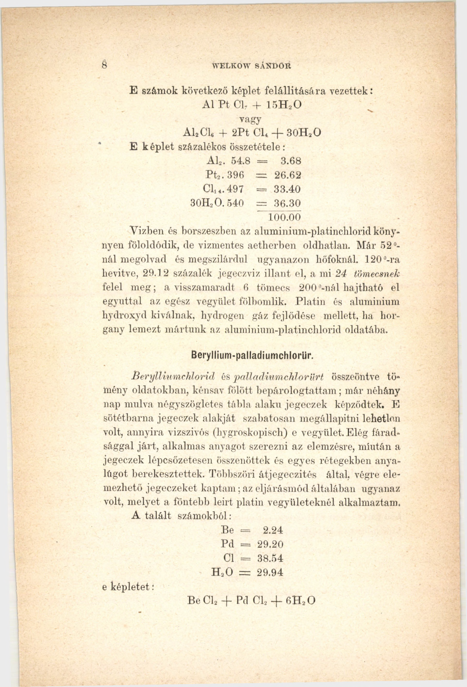 8 WELK0W SÁNDOR E számok következő képlet felállítására vezettek: A1 Pt 01, + 15H20 vagy A12C16 + 2Pt C U -f 30H2O E к éplet százalékos összetétele: Al2. 54.8 = 3.68 P t2. 396 = 26.62 01,4.497 = 33.
