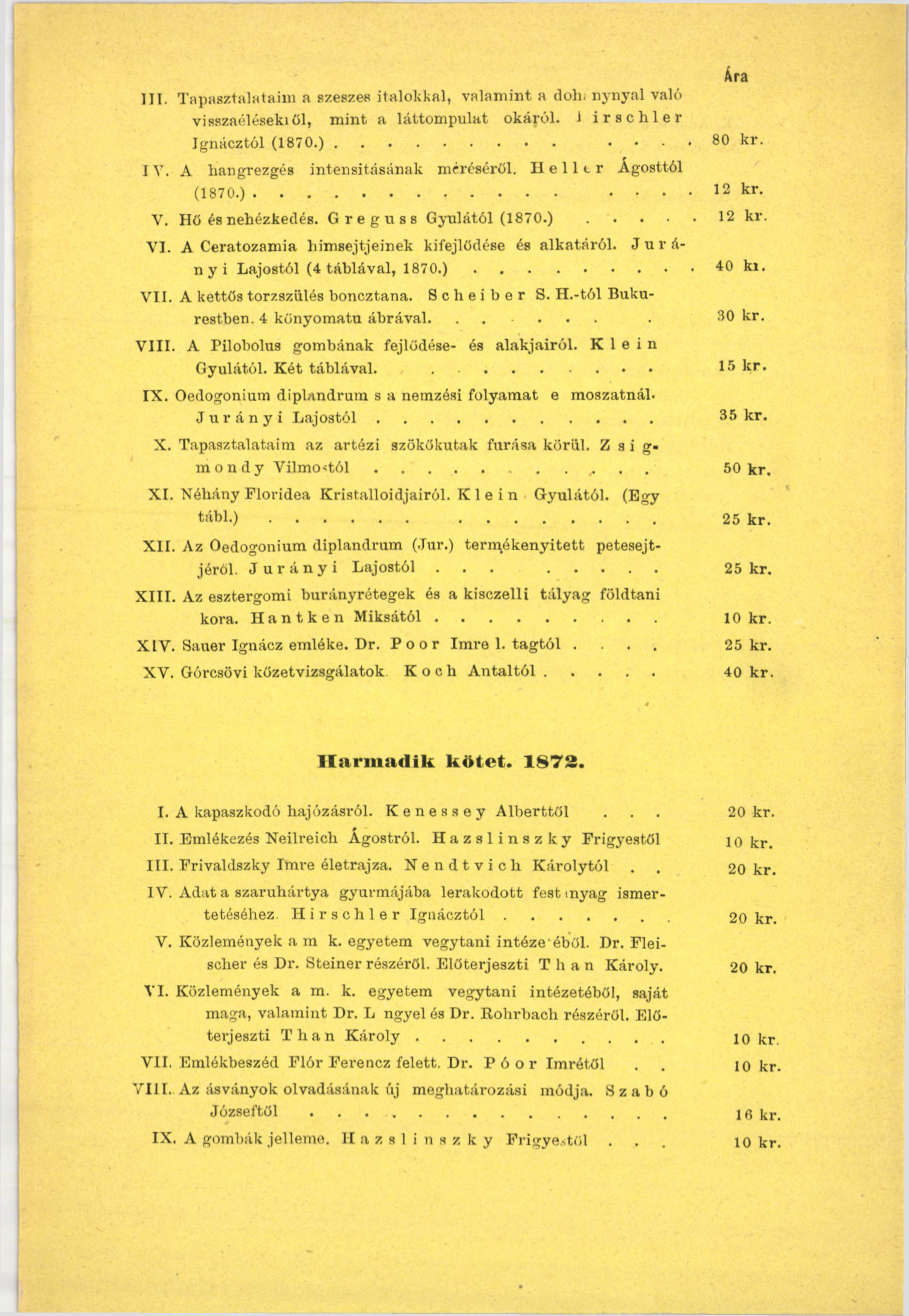 Ára Ш. Tapasztalataim a szeszes italokkal, valamint a dőli, nynyal való visszaélésektől, mint a láttompulat okáról. 1 irschler Ignácztól (1870.)....... 80 kr. IV.