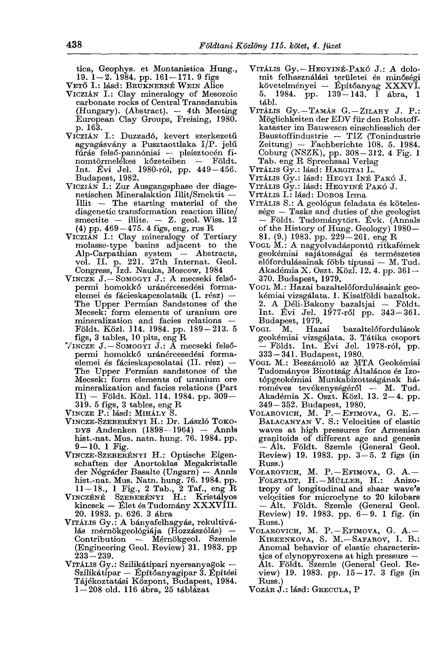 438 Földtani Közlöny 115. kötet, 4. füzet tica, Geophys. et Montanistica Hung., 19. 1-2. 1984. pp. 161-171. 9 figs VETŐ I.: lásd: BRTJKNERNÉ WEIN Alice VICZIÁN I.