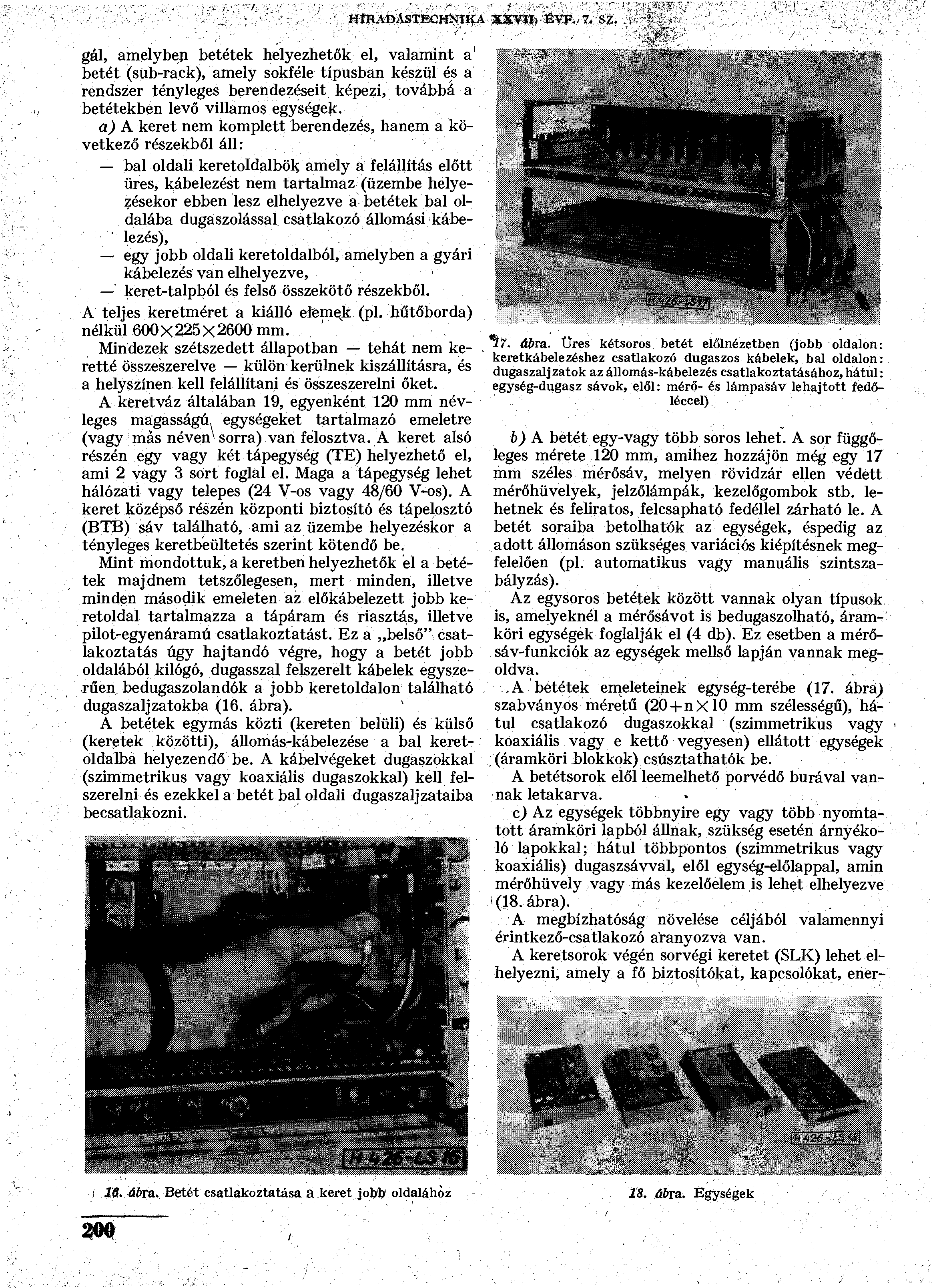 HIRADÁSTECHNIK gél, amelyben betétek helyezhetők el, valamint a' betét (sub-rack), amely sokféle típusban készül és a rendszer tényleges berendezéseit képezi, továbbá a betétekben levő villamos