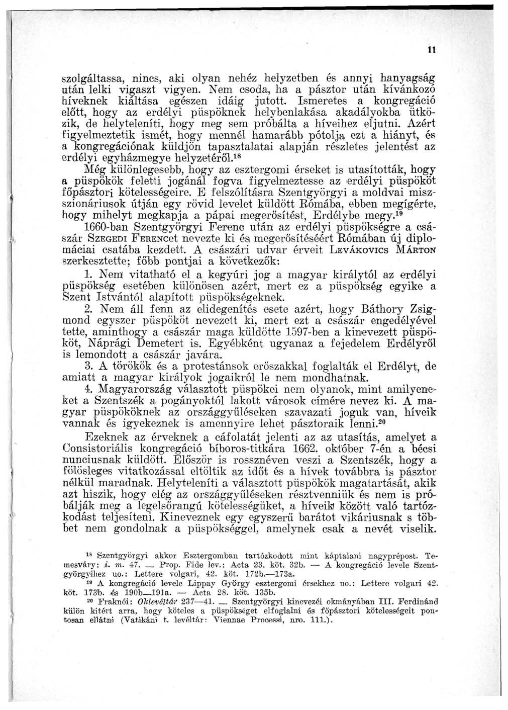 11 szolgáltassa, nincs, aki olyan nehéz helyzetben és annyi hanyagság után lelki vigaszt vigyen. Nem csoda, ha a pásztor után kívánkozó híveknek kiáltása egészen idáig jutott.