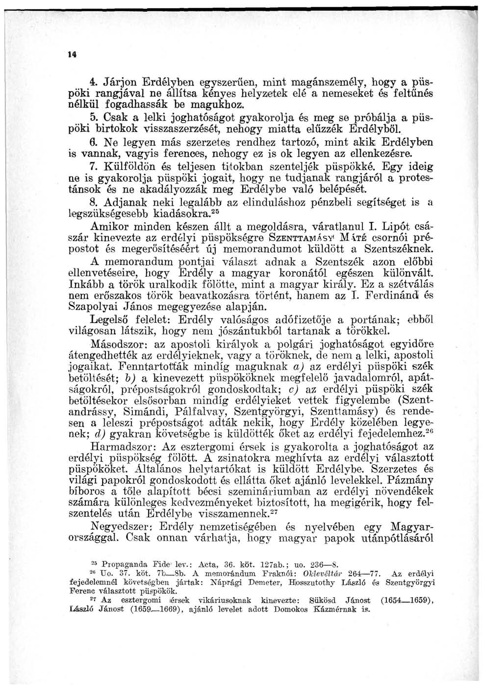 14 4. Járjon Erdélyben egyszerűen, mint magánszemély, hogy a püspöki rangjával ne állítsa kényes helyzetek elé a nemeseket és feltűnés nélkül fogadhassák be magukhoz. 5.