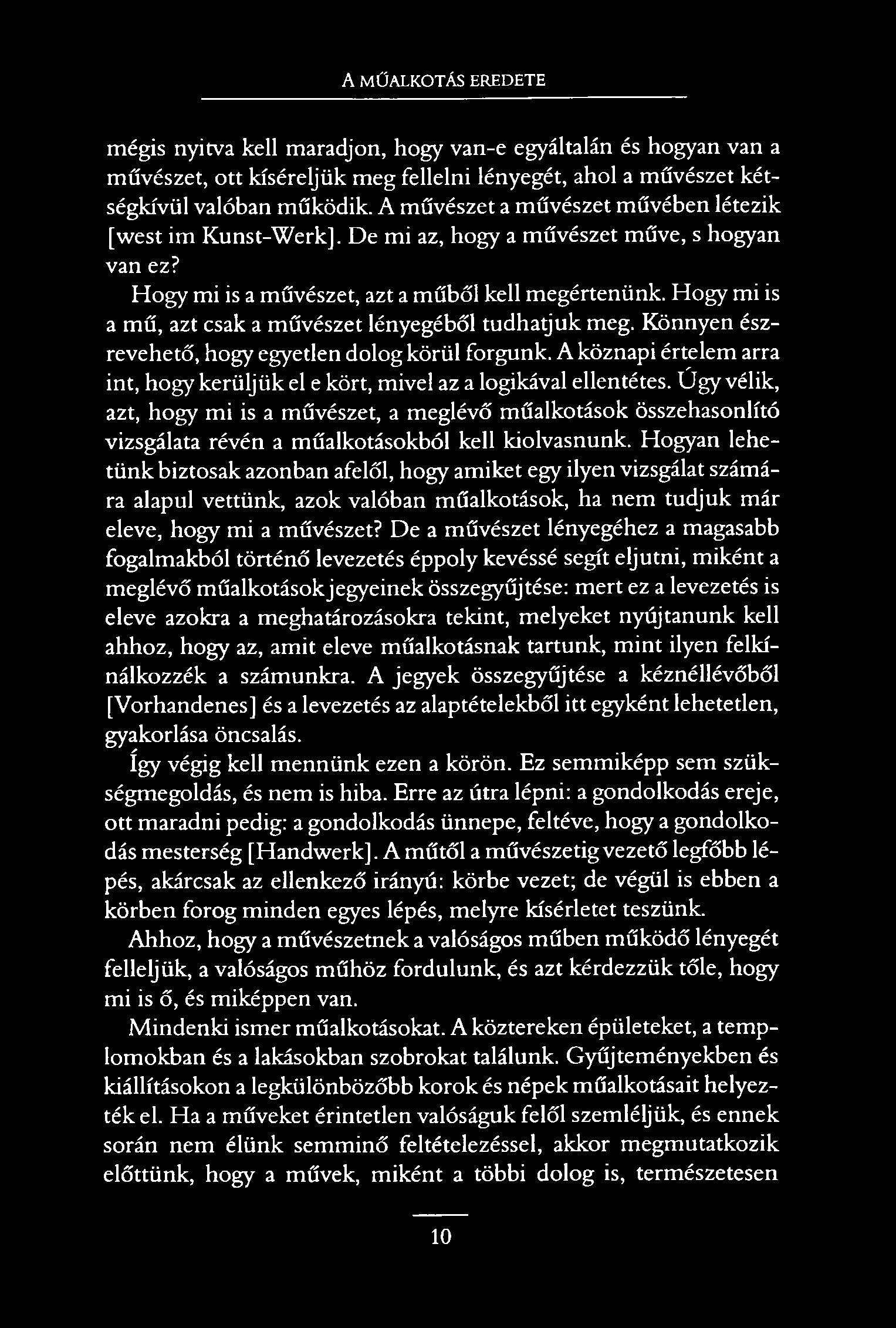 A MŰALKOTÁS EREDETE mégis nyitva kell maradjon, hogy van-e egyáltalán és hogyan van a művészet, ott kíséreljük meg fellelni lényegét, ahol a művészet kétségkívül valóban működik.