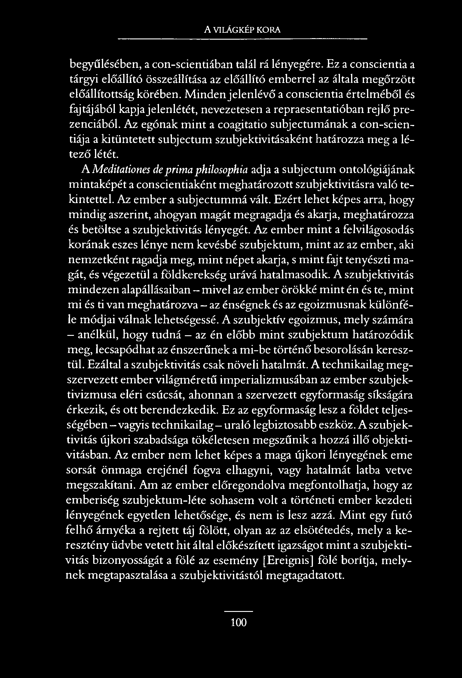 A VILÁGKÉP KORA begyűlésében, a con-scientiában talál rá lényegére. Ez a conscientia a tárgyi előállító összeállítása az előállító emberrel az általa megőrzött előállítottság körében.