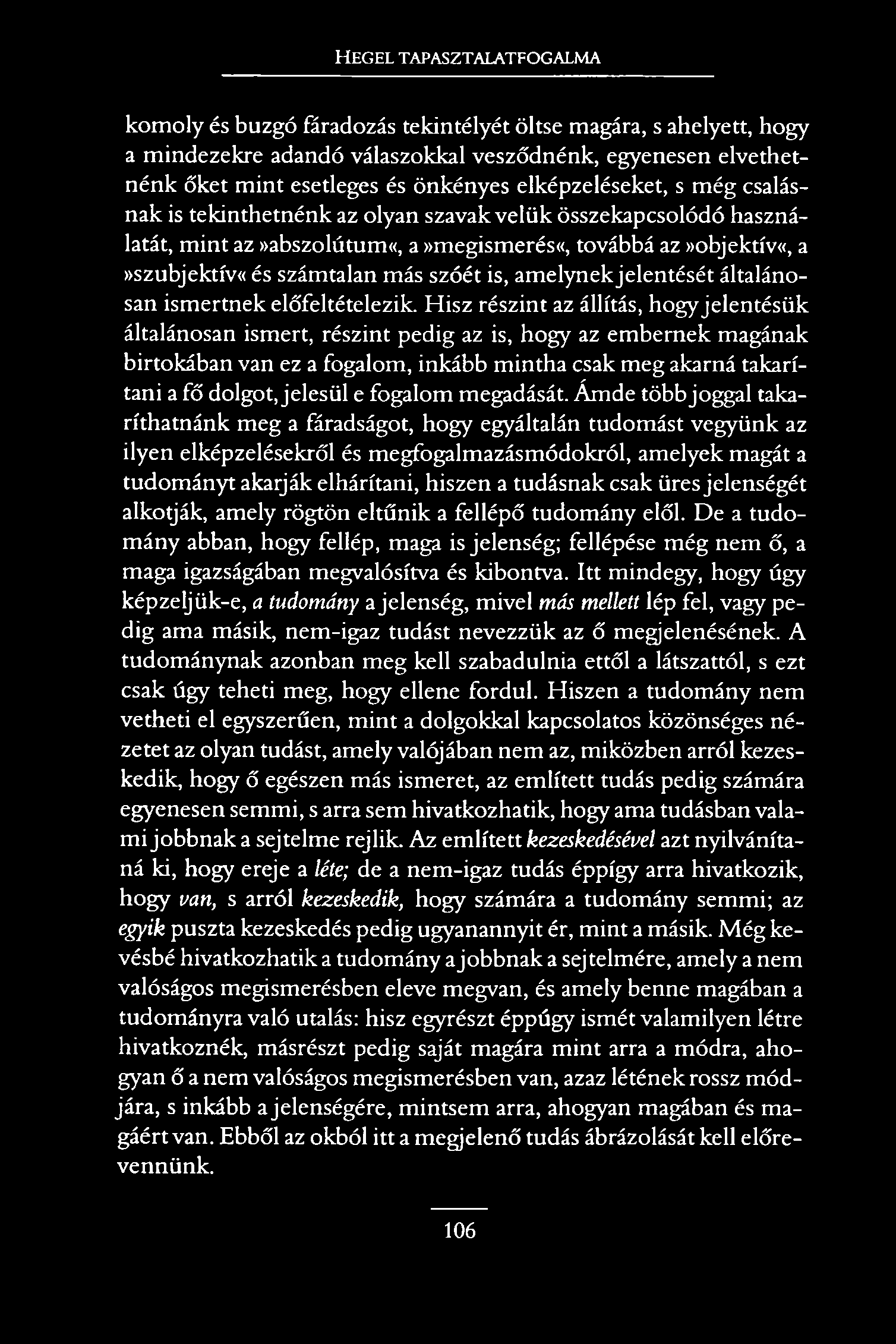 H e g e l t a p a s z t a l a t f o g a l m a komoly és buzgó fáradozás tekintélyét öltse magára, s ahelyett, hogy a mindezekre adandó válaszokkal vesződnénk, egyenesen elvethetnénk őket mint