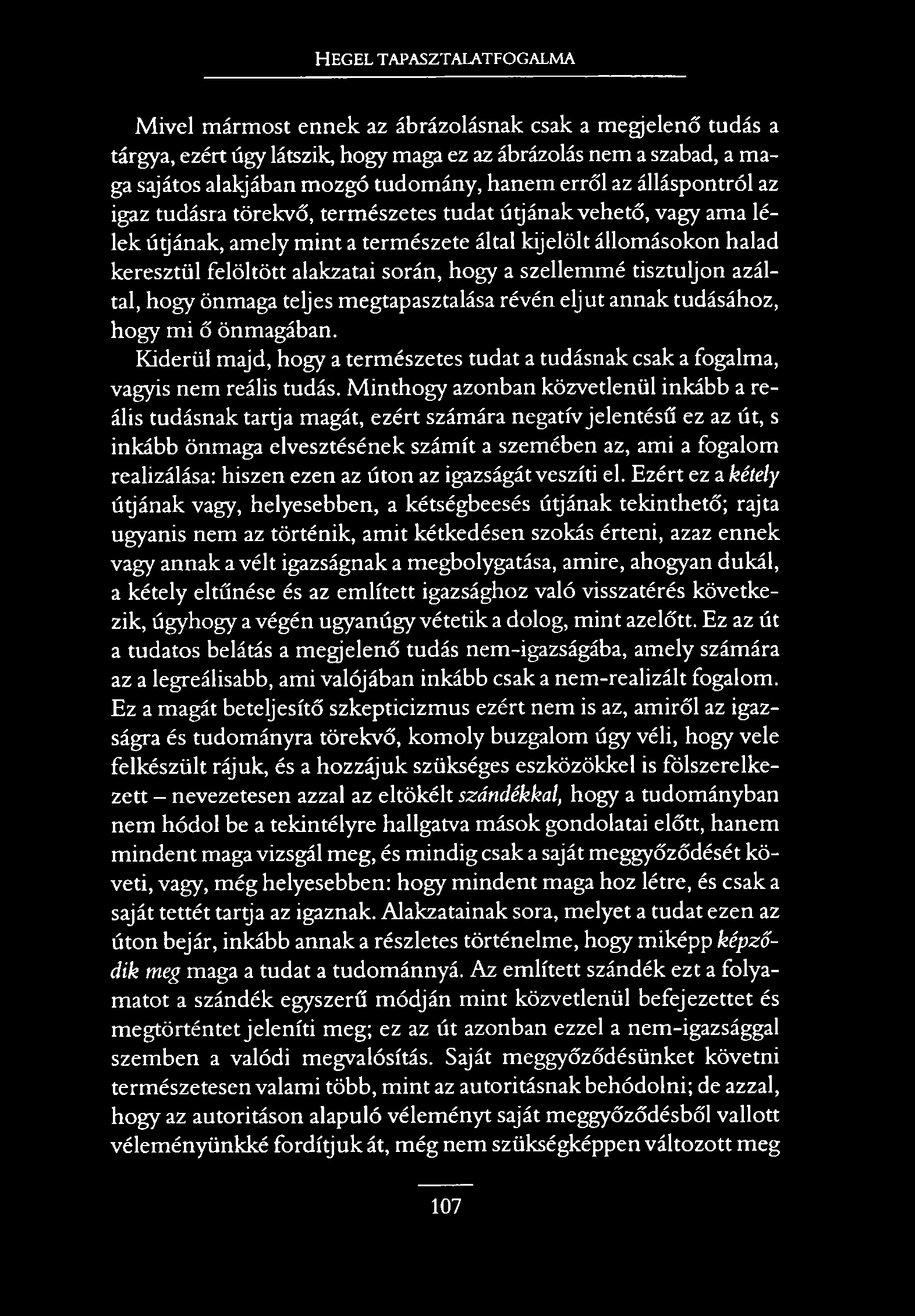 HEGEL TAPASZTALATFOGALMA Mivel mármost ennek az ábrázolásnak csak a megjelenő tudás a tárgya, ezért úgy látszik hogy maga ez az ábrázolás nem a szabad, a maga sajátos alakjában mozgó tudomány, hanem