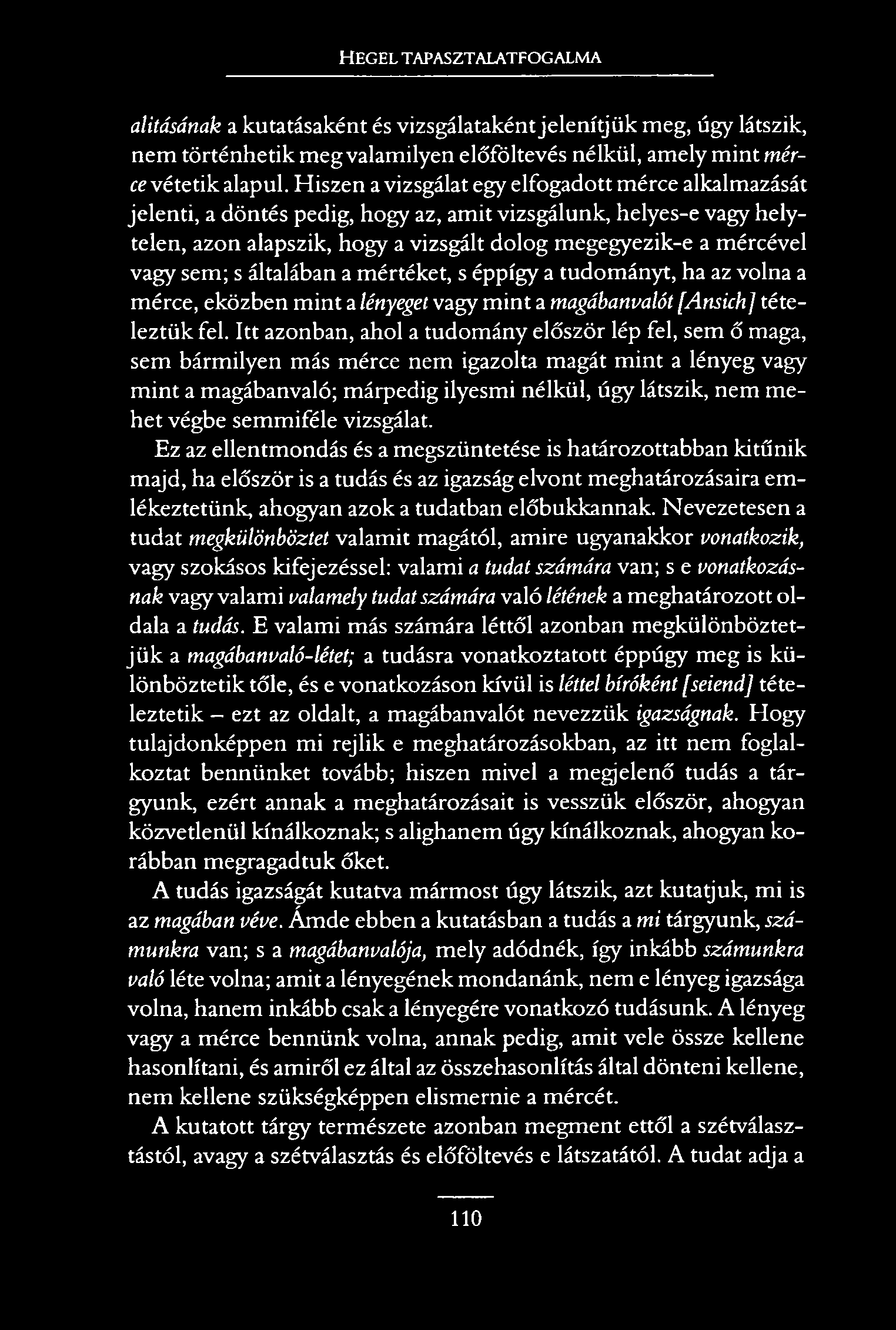H e g e l t a p a s z t a l a t f o g a l m a alifásának a kutatásaként és vizsgálataként jelenítjük meg, úgy látszik, nem történhetik meg valamilyen előföltevés nélkül, amely mint mérce vétetik