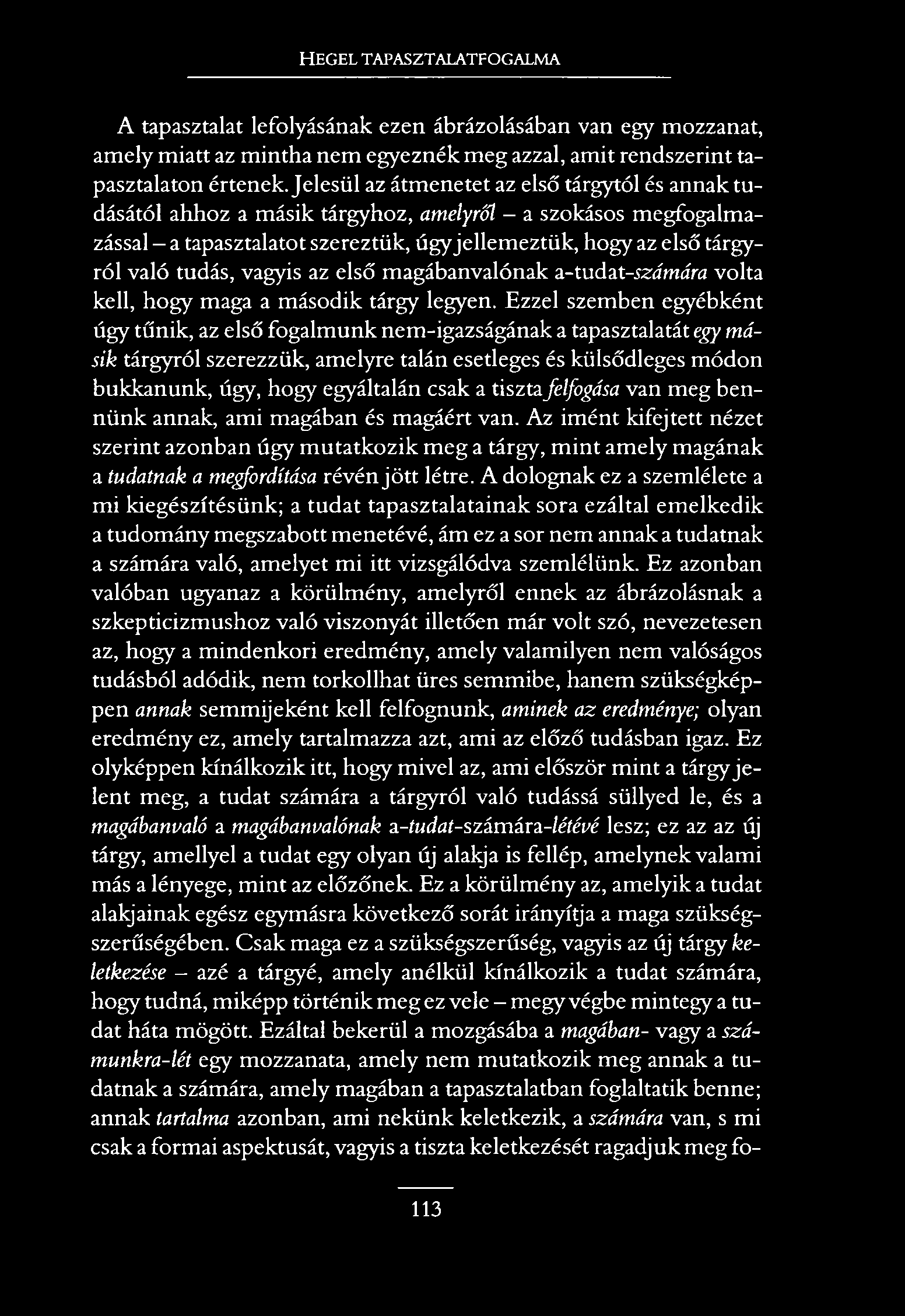 HEGEL TAPASZTALATFOGALMA A tapasztalat lefolyásának ezen ábrázolásában van egy mozzanat, amely miatt az mintha nem egyeznék meg azzal, amit rendszerint tapasztalaton értenek.