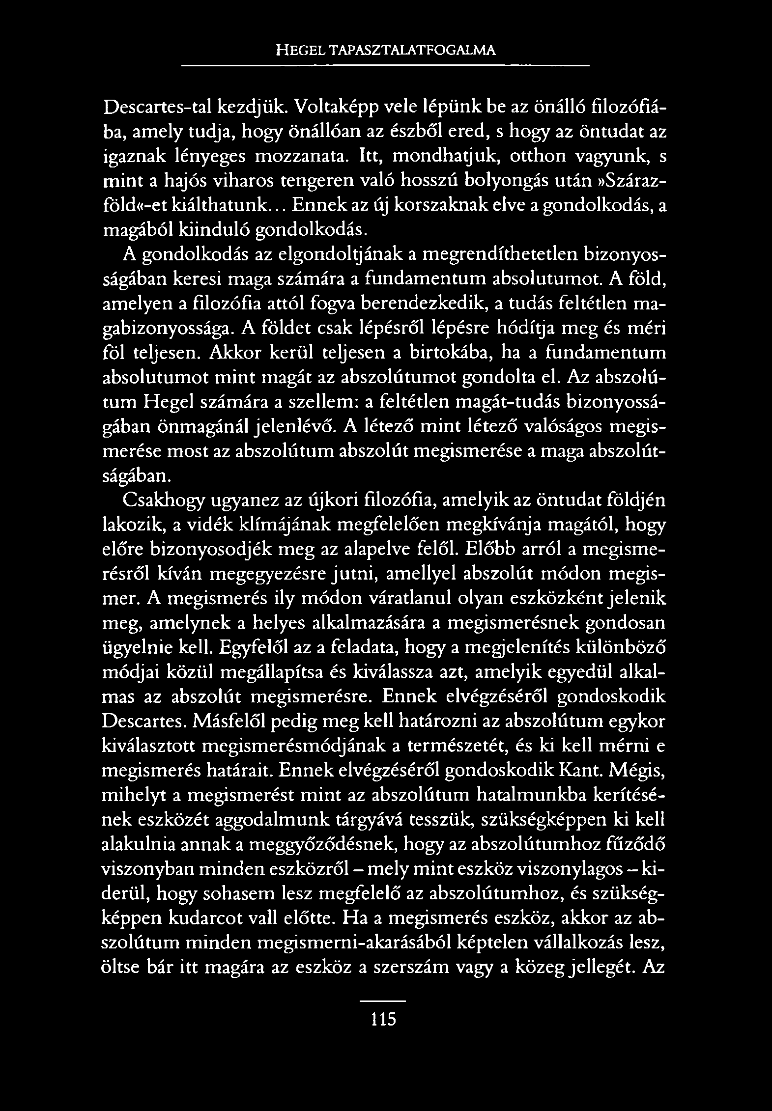 HEGEL TAPASZTALATFOGALMA Descartes-tal kezdjük. Voltaképp vele lépünk be az önálló filozófiába, amely tudja, hogy önállóan az észből ered, s hogy az öntudat az igaznak lényeges mozzanata.