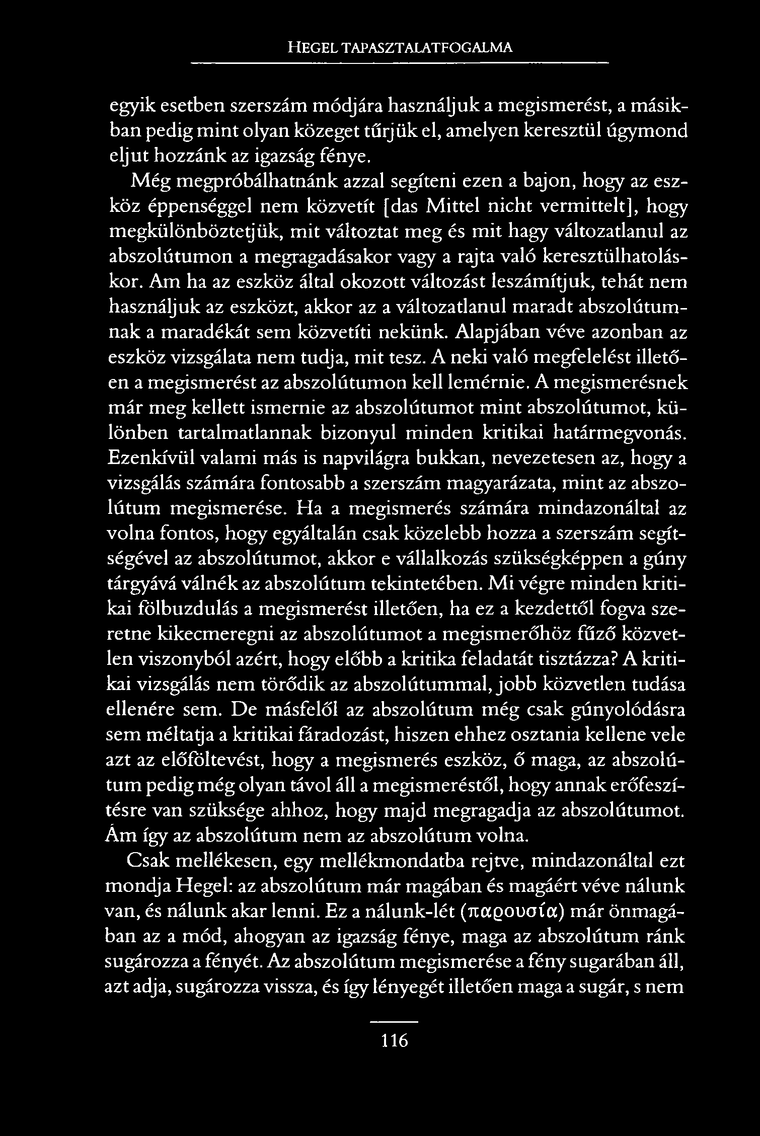 HEGEL TAPASZTALATFOGALMA egyik esetben szerszám módjára használjuk a megismerést, a másikban pedig mint olyan közeget tűrjük el, amelyen keresztül úgymond eljut hozzánk az igazság fénye.