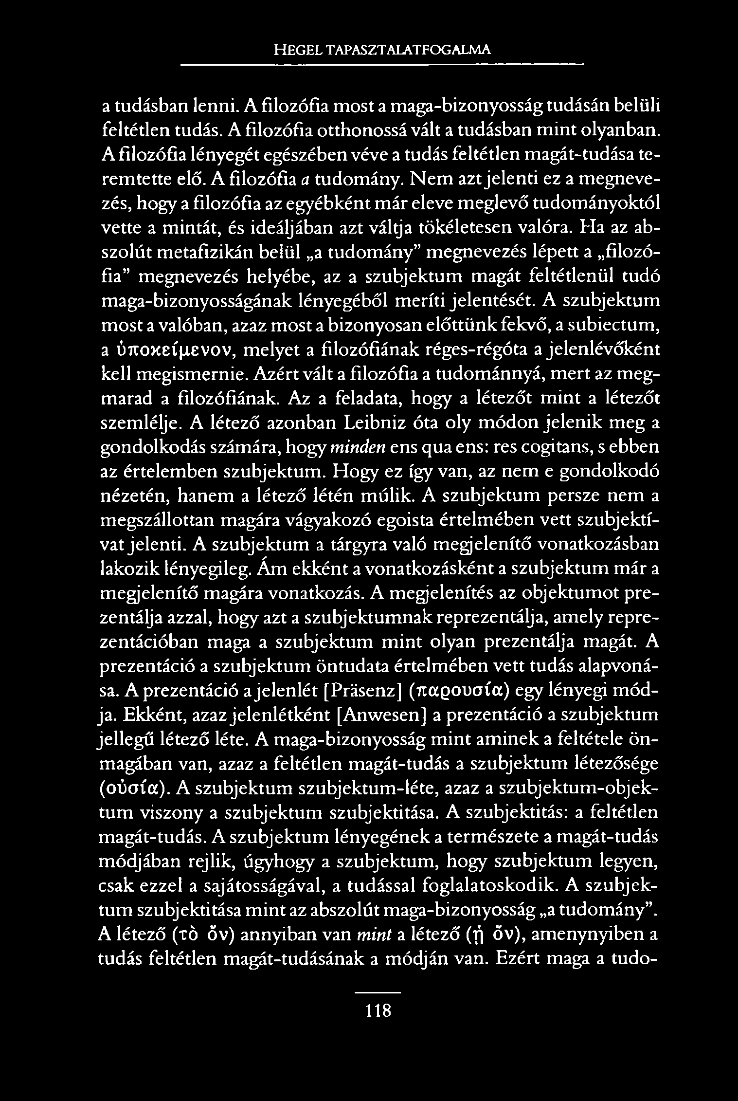 HEGEL TAPASZTALATFOGALMA a tudásban lenni. A filozófia most a maga-bizonyosság tudásán belüli feltétlen tudás. A filozófia otthonossá vált a tudásban mint olyanban.