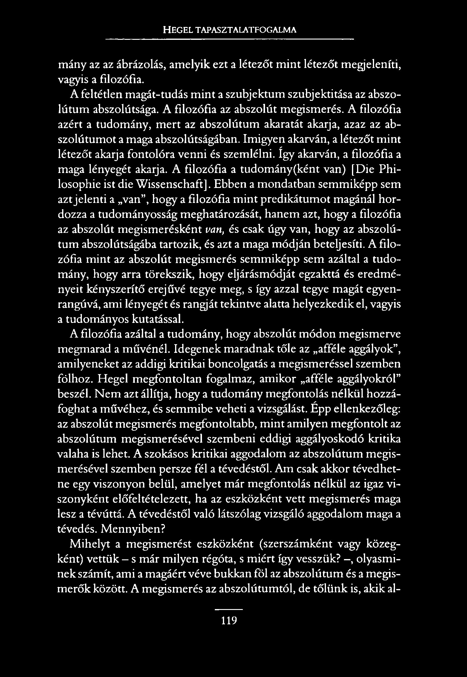 HEGEL TAPASZTALATFOGALMA mány az az ábrázolás, amelyik ezt a létezőt mint létezőt megjeleníti, vagyis a filozófia. A feltétlen magát-tudás mint a szubjektum szubjektitása az abszolútum abszolútsága.