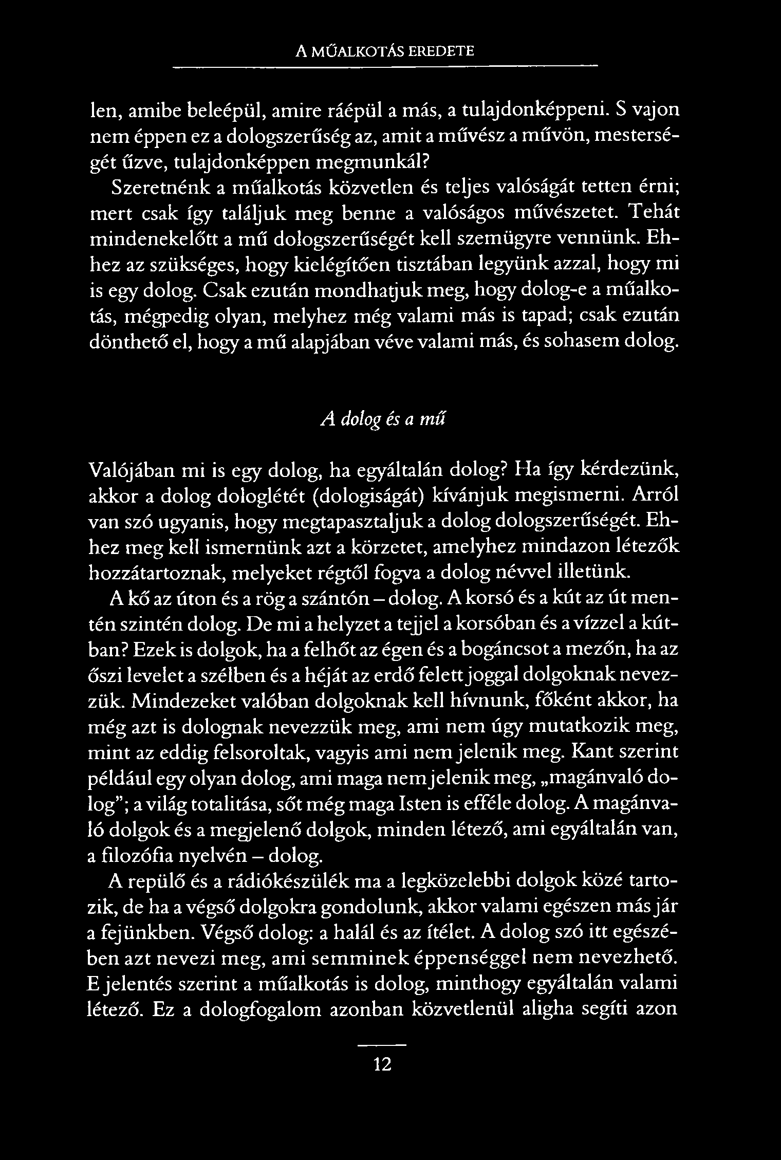 A MŰALKOTÁS EREDETE len, amibe beleépül, amire ráépül a más, a tulajdonképpeni. S vajon nem éppen ez a dologszerűség az, amit a művész a művön, mesterségét űzve, tulajdonképpen megmunkál?