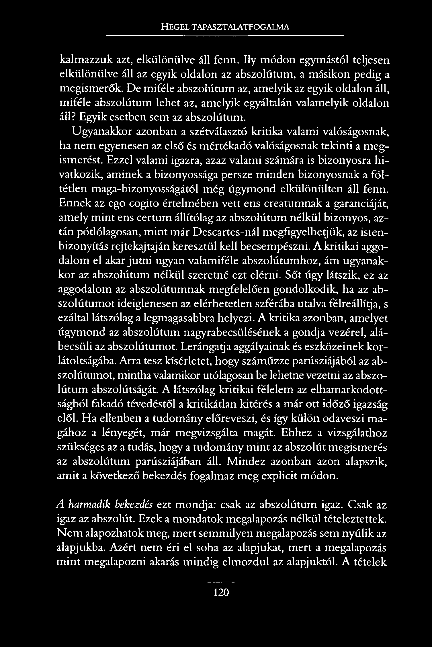 HEGEL TAPASZTALATFOGALMA kalmazzuk azt, elkülönülve áll fenn. Ily módon egymástól teljesen elkülönülve áll az egyik oldalon az abszolútum, a másikon pedig a megismerők.
