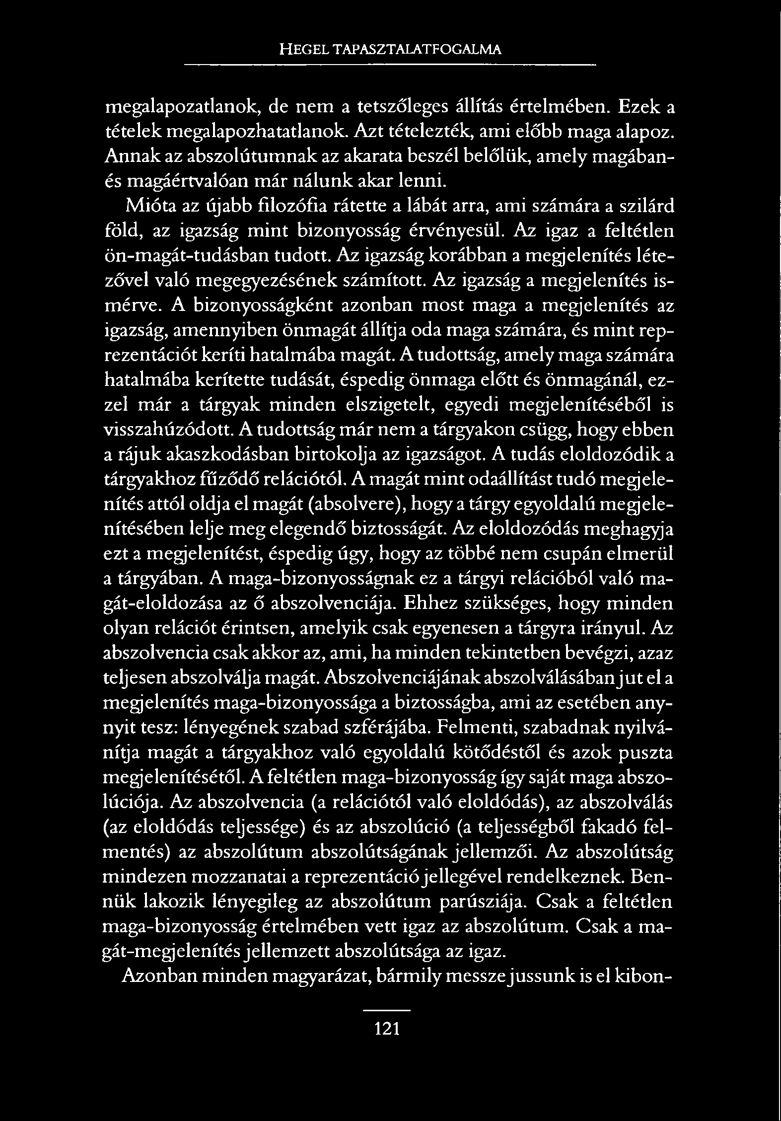 HEGEL TAPASZTALATFOGALMA megalapozatlanok, de nem a tetszőleges állítás értelmében. Ezek a tételek megalapozhatatlanok. Azt tételezték, ami előbb maga alapoz.