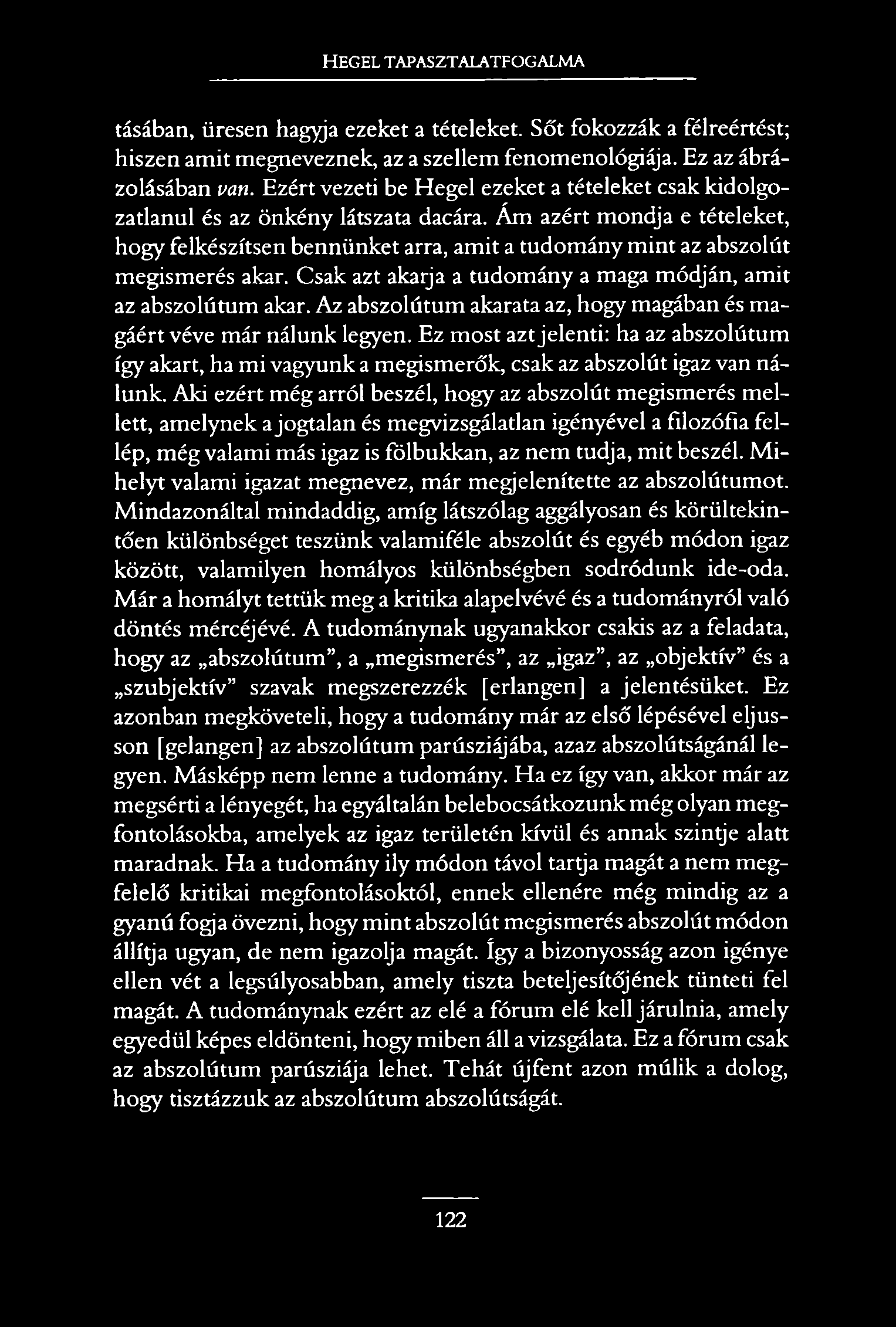 HEGEL TAPASZTALATFOGALMA tásában, üresen hagyja ezeket a tételeket. Sőt fokozzák a félreértést; hiszen amit megneveznek, az a szellem fenomenológiája. Ez az ábrázolásában van.