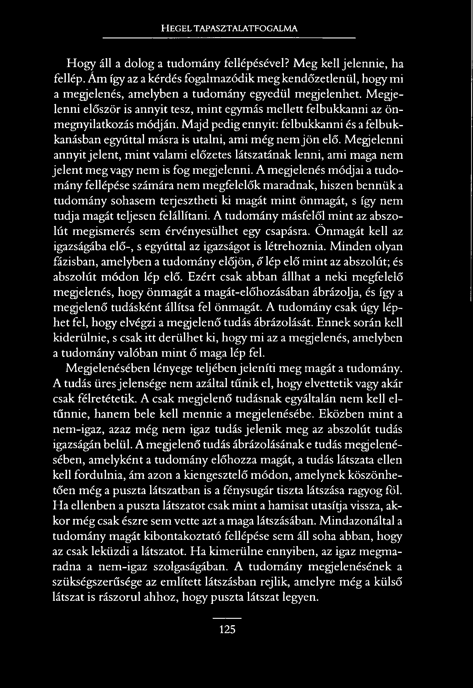 HEGEL TAPASZTALATFOGALMA Hogy áll a dolog a tudomány fellépésével? M eg kell jelennie, ha fellép.