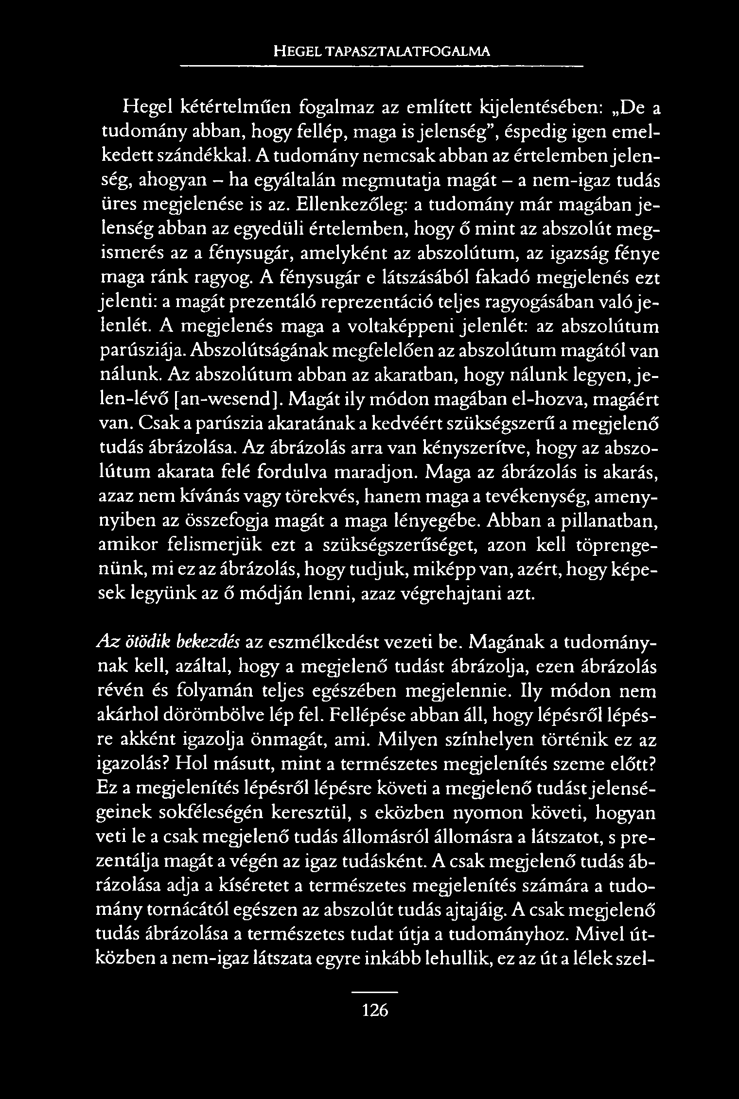 H e g e l t a p a s z t a l a t f o g a l m a Hegel kétértelműen fogalmaz az említett kijelentésében: De a tudomány abban, hogy fellép, maga is jelenség, éspedig igen emelkedett szándékkal.