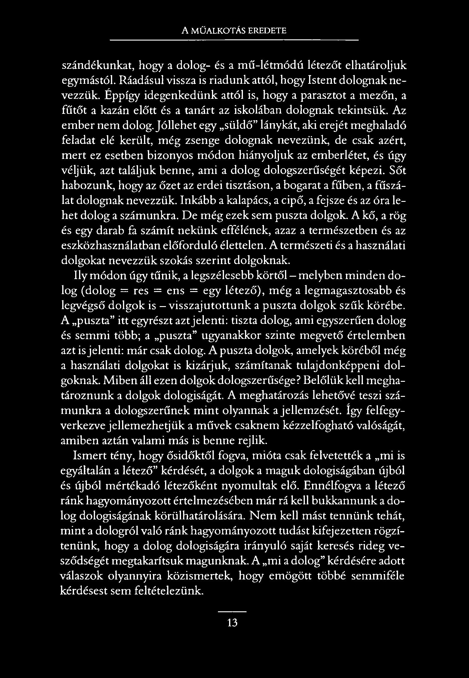A MŰALKOTÁS EREDETE szándékunkat, hogy a dolog- és a mű-létmódú létezőt elhatároljuk egymástól. Ráadásul vissza is riadunk attól, hogy Istent dolognak nevezzük.