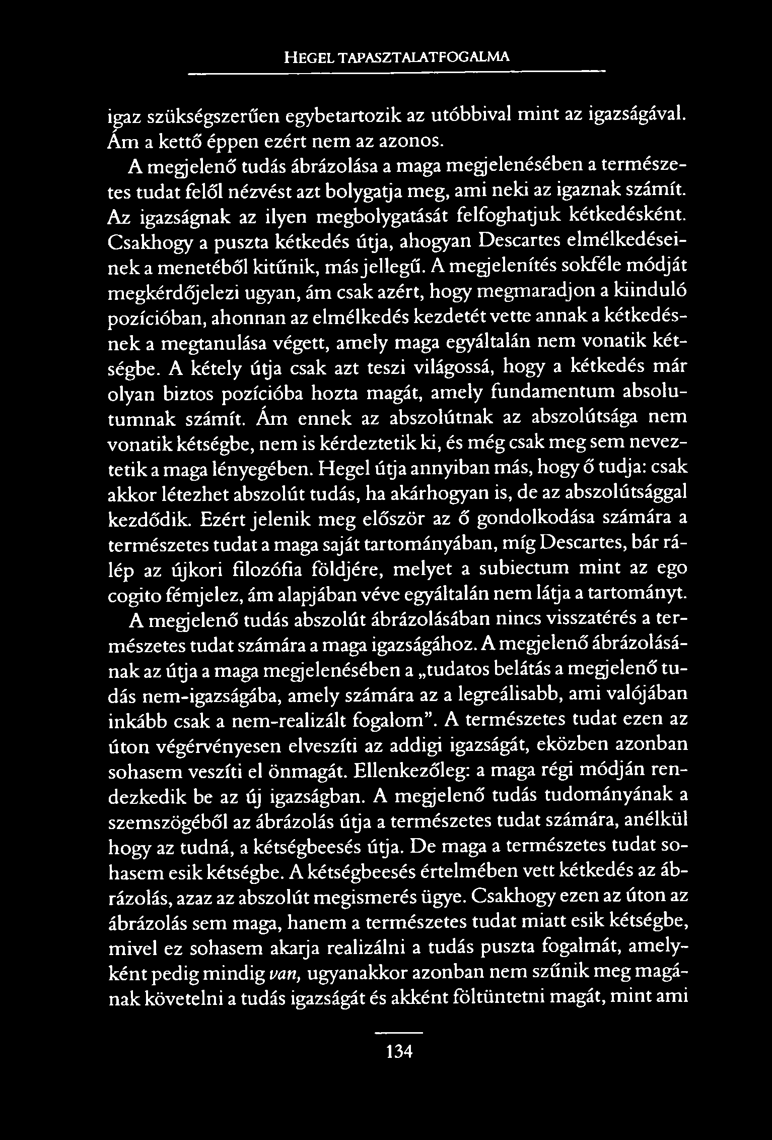 HEGEL TAPASZTALATFOGALMA igaz szükségszerűen egybetartozik az utóbbival mint az igazságával. Ám a kettő éppen ezért nem az azonos.
