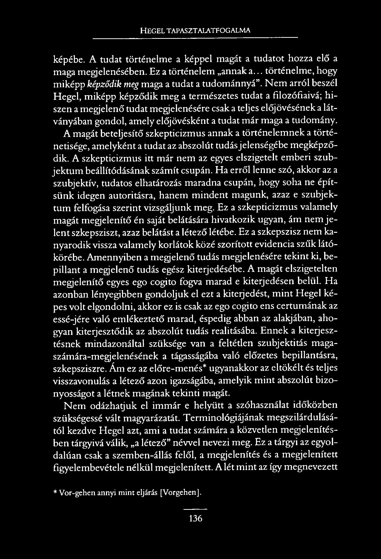 HEGEL TAPASZTALATFOGALMA képébe. A tudat történelme a képpel magát a tudatot hozza elő a maga megjelenésében. Ez a történelem annak a... történelme, hogy miképp képződik meg maga a tudat a tudománnyá.