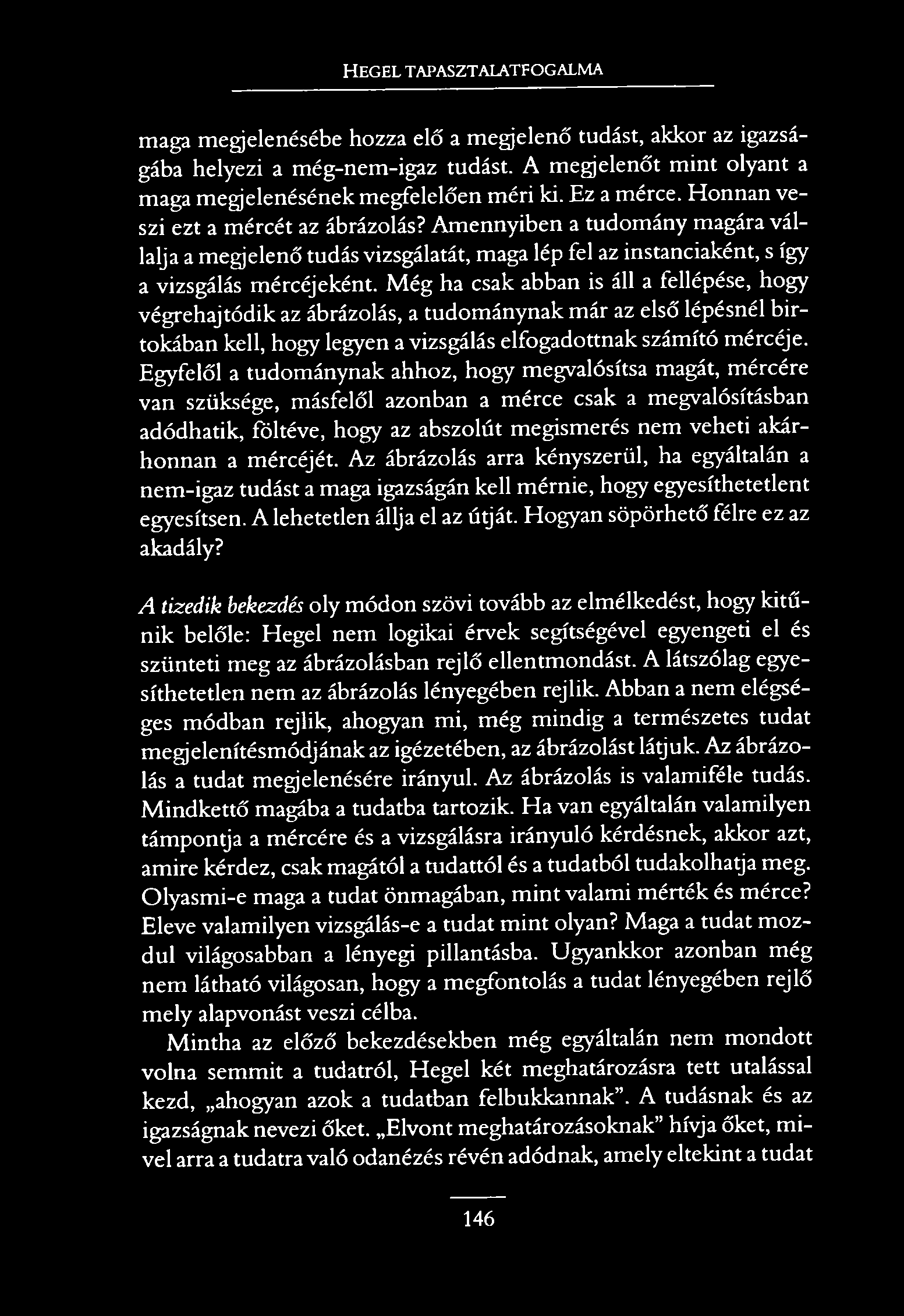 H e g e l t a p a s z t a l a t f o g a l m a maga megjelenésébe hozza elő a megjelenő tudást, akkor az igazságába helyezi a még-nem-igaz tudást.