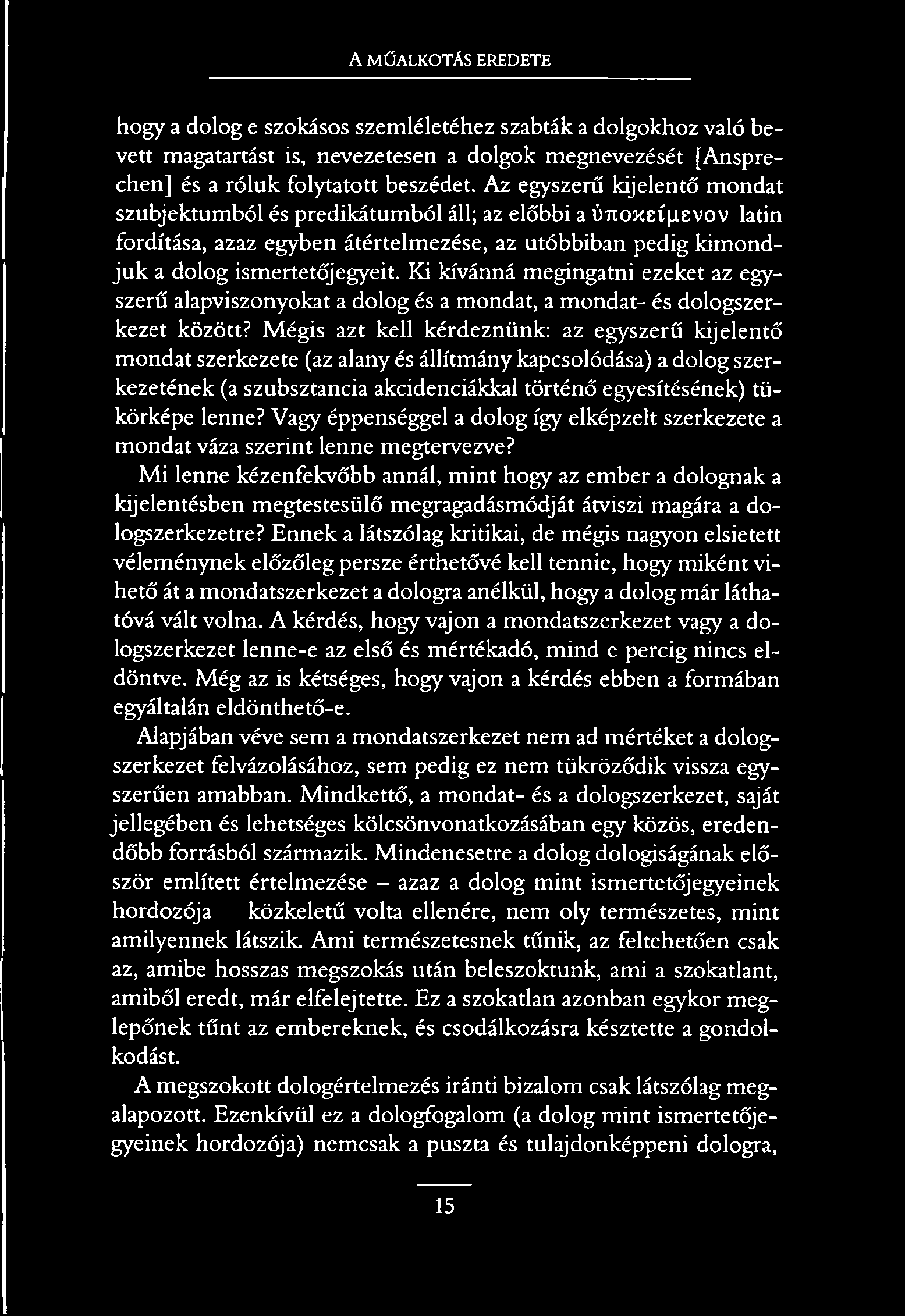 A MŰALKOTÁS EREDETE hogy a dolog e szokásos szemléletéhez szabták a dolgokhoz való bevett magatartást is, nevezetesen a dolgok megnevezését [Ansprechen] és a róluk folytatott beszédet.