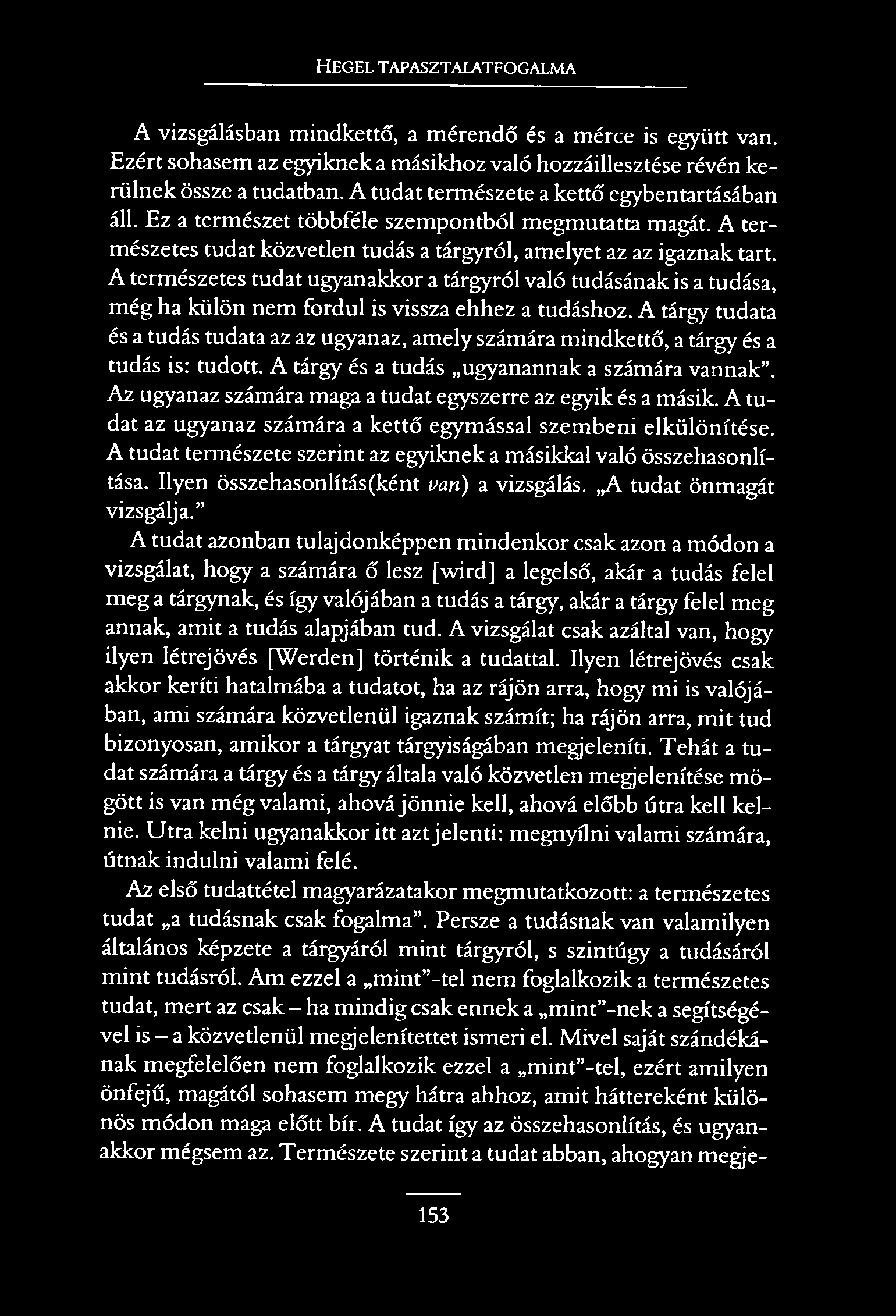 H e g e l t a p a s z t a l a t f o g a l m a A vizsgálásban mindkettő, a mérendő és a mérce is együtt van. Ezért sohasem az egyiknek a másikhoz való hozzáillesztése révén kerülnek össze a tudatban.