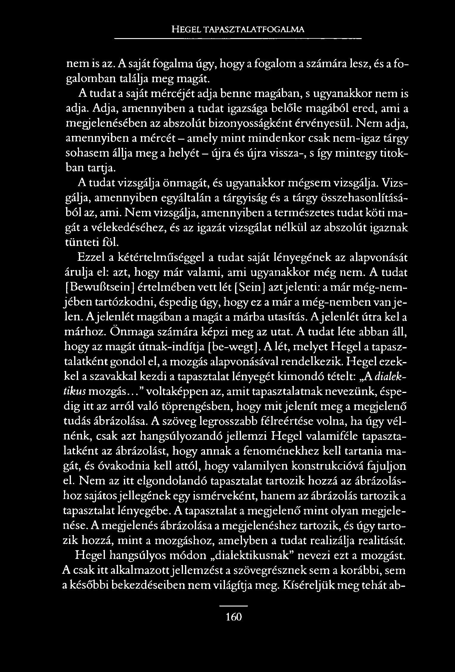 HEGEL TAPASZTALATFOGALMA nem is az. A saját fogalma úgy, hogy a fogalom a számára lesz, és a fogalomban találja meg magát. A tudat a saját mércéjét adja benne magában, s ugyanakkor nem is adja.