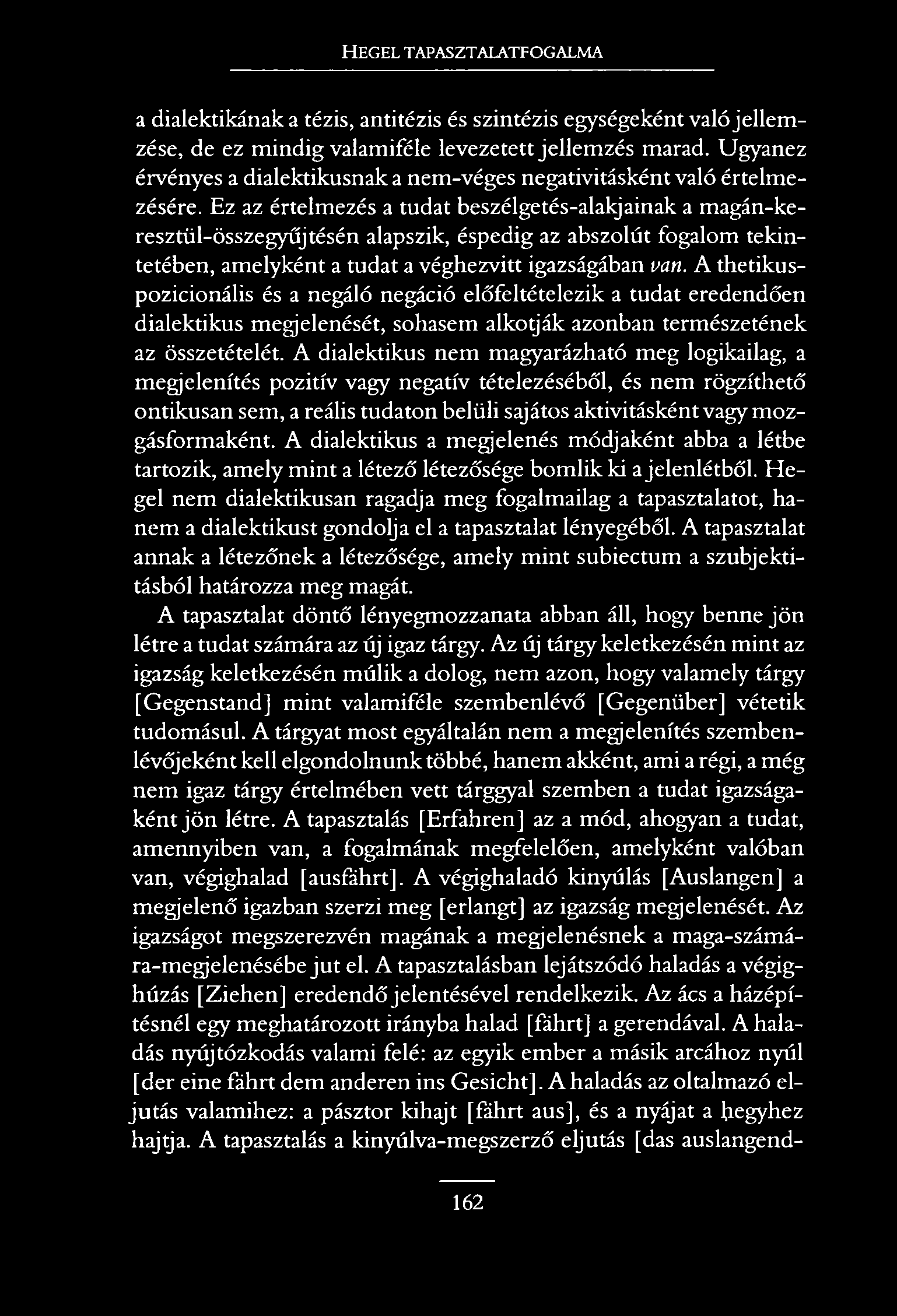 H e g e l t a p a s z t a l a t f o g a l m a a dialektikának a tézis, antitézis és szintézis egységeként való jellem zése, de ez mindig valamiféle levezetett jellemzés marad.