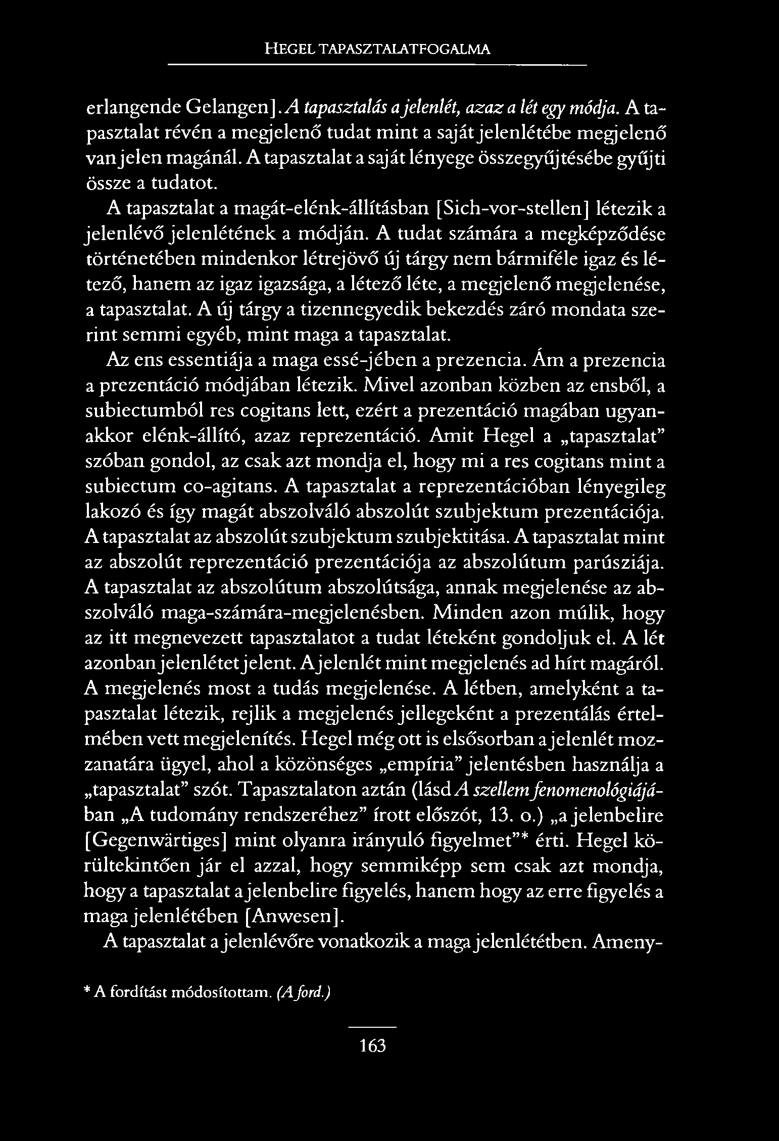 HEGEL TAPASZTALATFOGALMA erlangende GelangenJ./l tapasztalás a jelenlét, azaz a lét egy módja. A tapasztalat révén a megjelenő tudat mint a saját jelenlétébe megjelenő van jelen magánál.