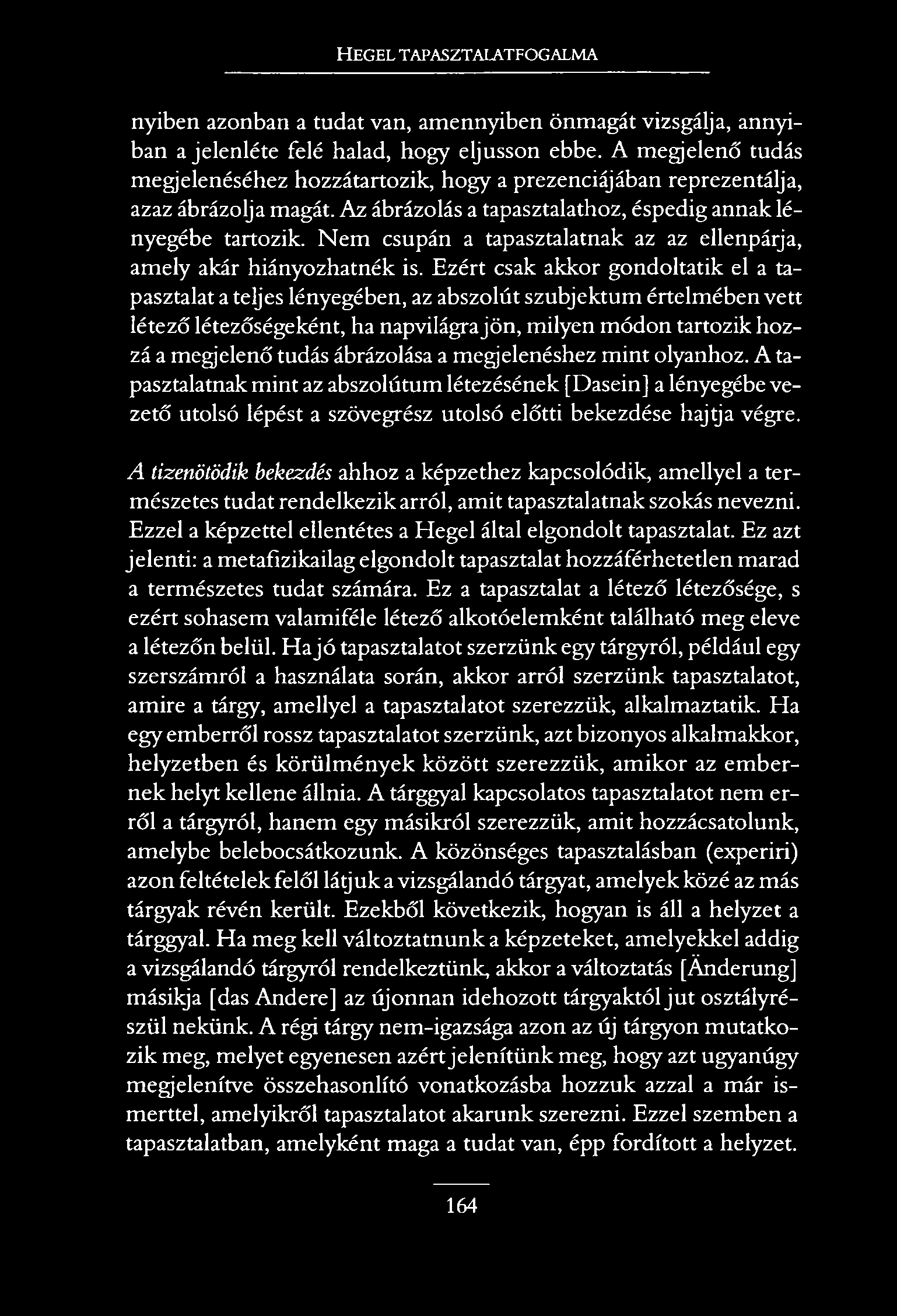 H e g e l t a p a s z t a l a t f o g a l m a nyiben azonban a tudat van, amennyiben önmagát vizsgálja, annyiban a jelenléte felé halad, hogy eljusson ebbe.