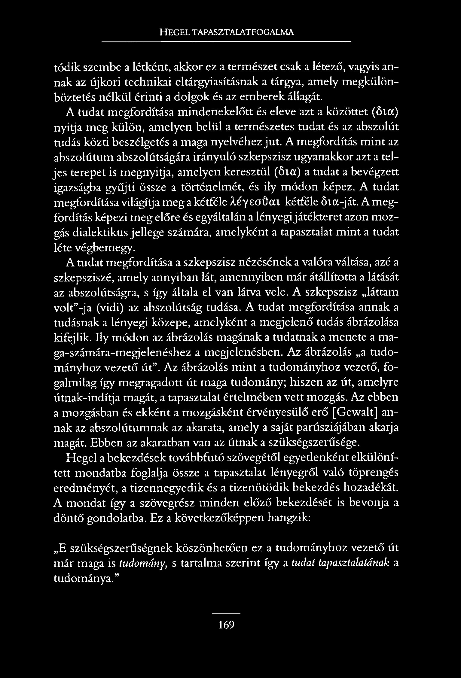 HEGEL TAPASZTALATFOGALMA tódik szembe a létként, akkor ez a természet csak a létező, vagyis annak az újkori technikai eltárgyiasításnak a tárgya, amely megkülönböztetés nélkül érinti a dolgok és az