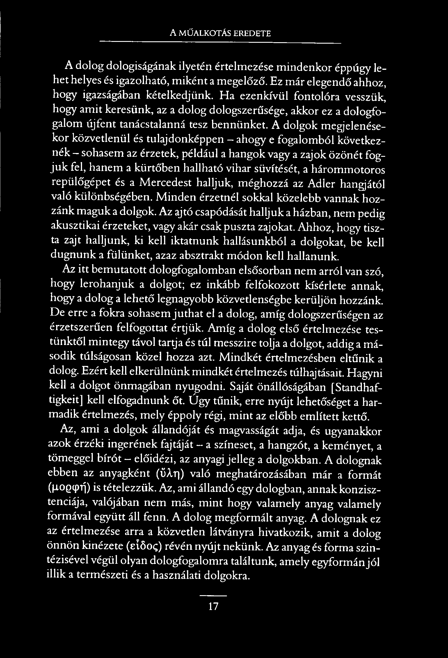 A MŰALKOTÁS EREDETE A dolog dologiságának ilyetén értelmezése mindenkor éppúgy lehet helyes és igazolható, miként a megelőző. Ez már elegendő ahhoz, hogy igazságában kételkedjünk.