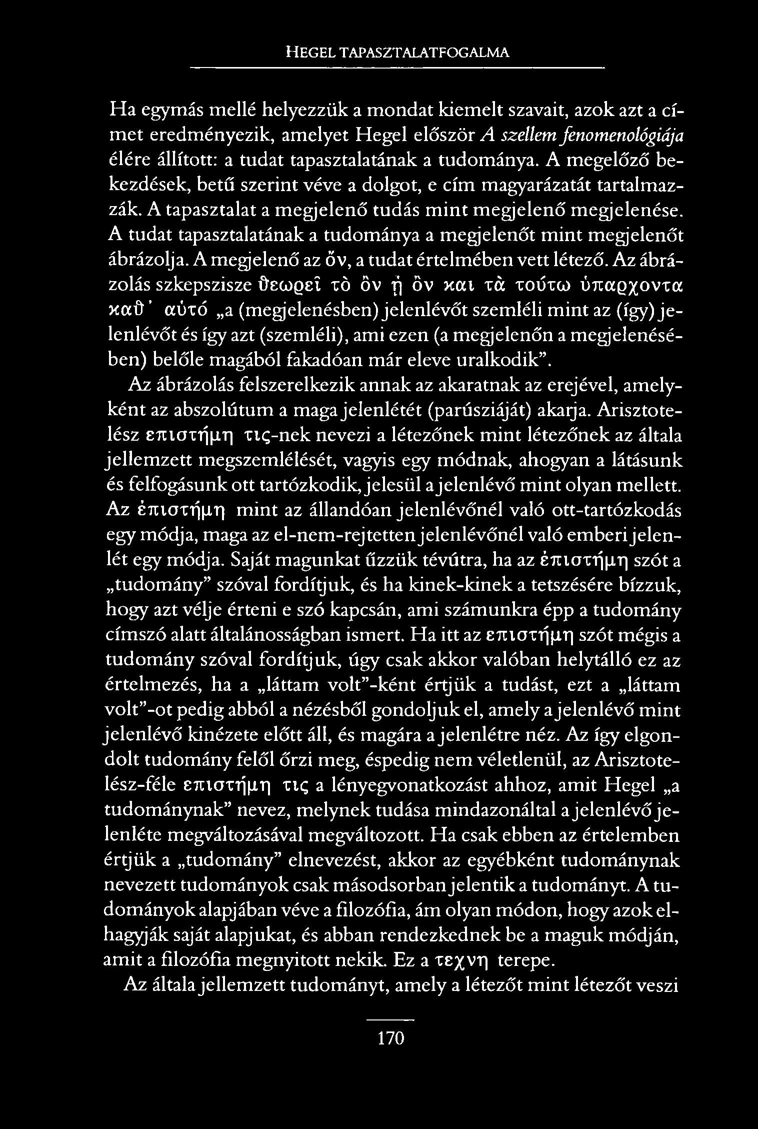 H e g e l t a p a s z t a l a t f o g a l m a Ha egymás mellé helyezzük a mondat kiemelt szavait, azok azt a címet eredményezik, amelyet Hegel először A szellem fenomenológiája élére állított: a