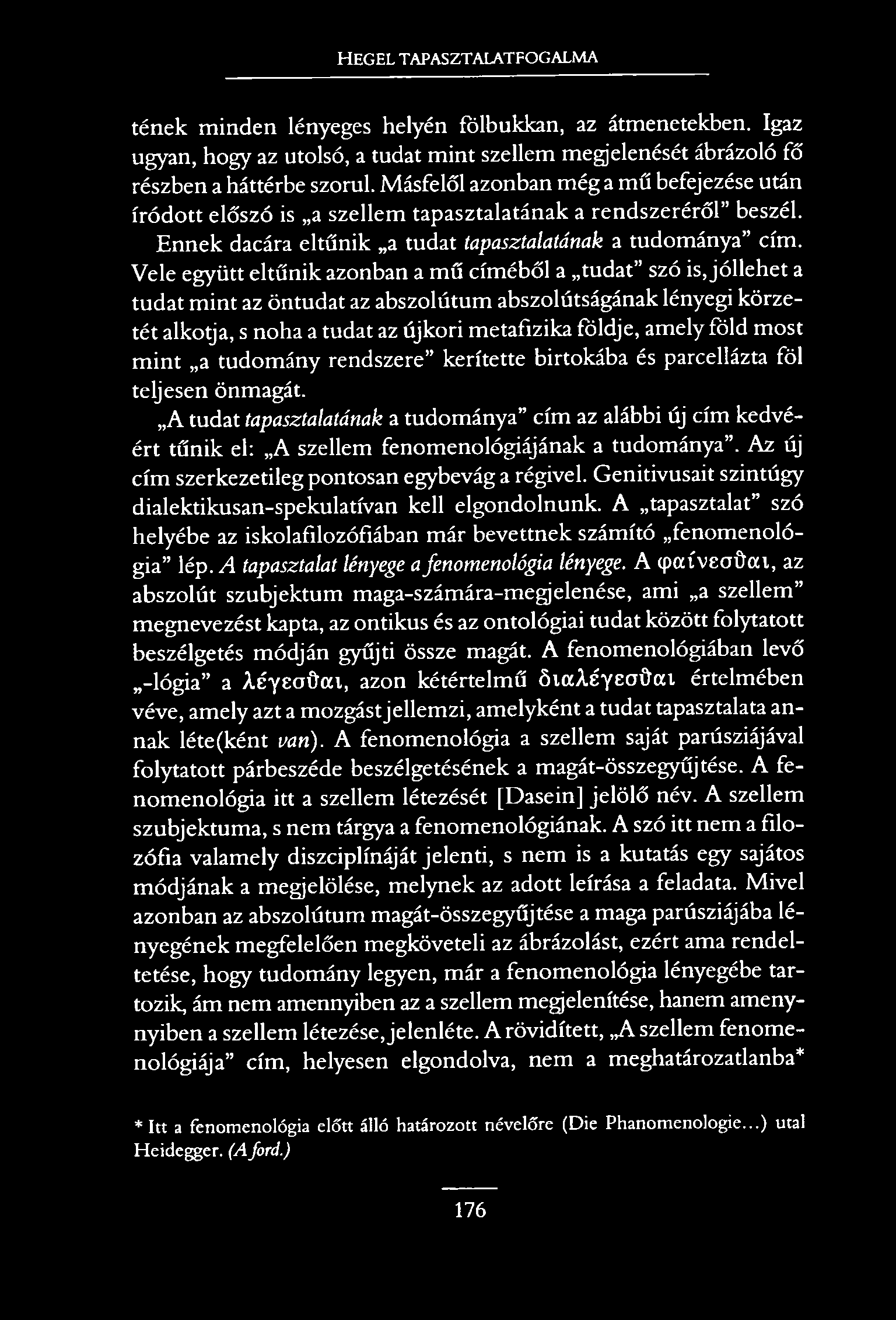 HEGEL TAPASZTALATFOGALMA tének minden lényeges helyén fölbukkan, az átmenetekben. Igaz ugyan, hogy az utolsó, a tudat mint szellem megjelenését ábrázoló fő részben a háttérbe szorul.