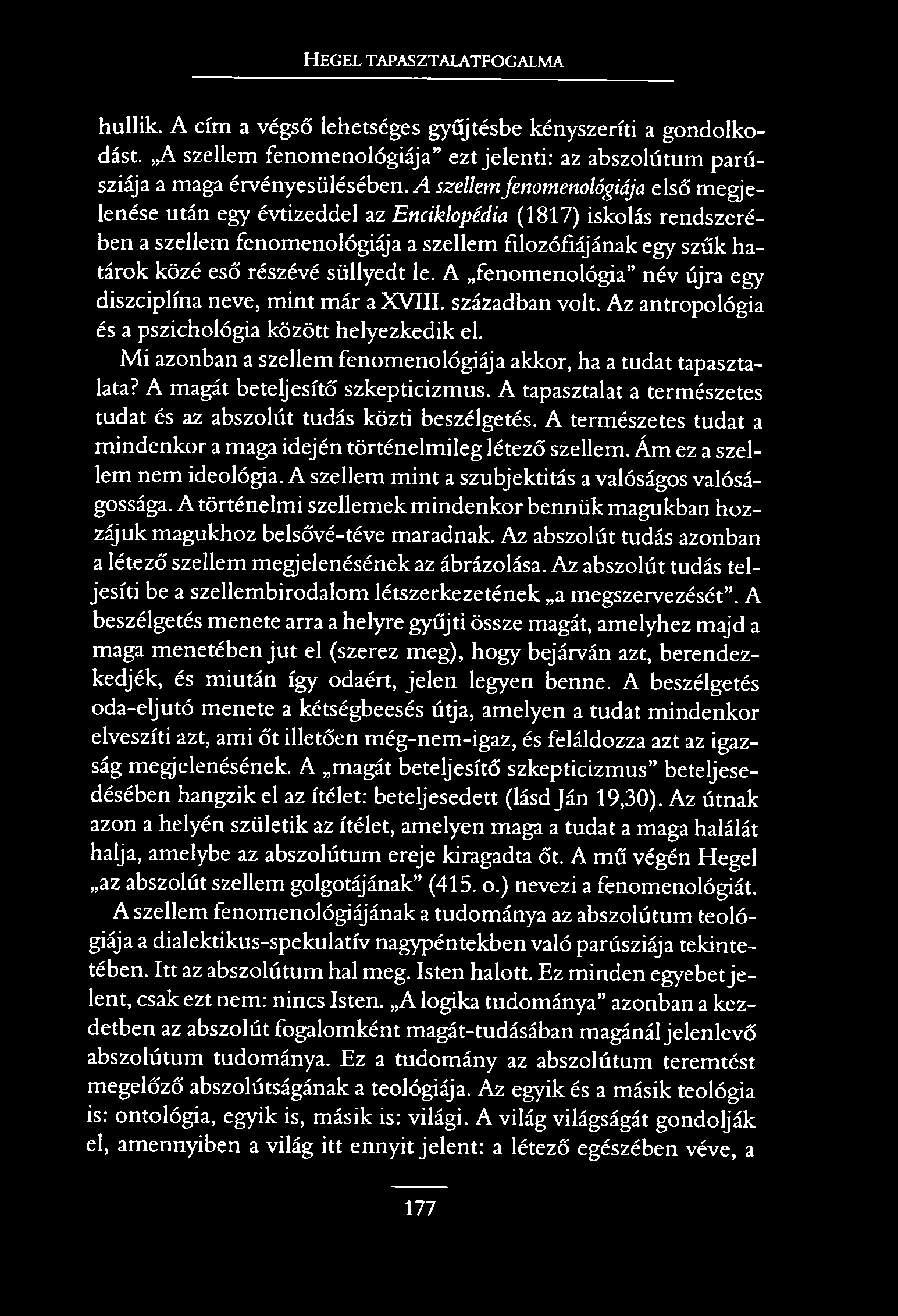 H egel tapasztalatfogalma hullik. A cím a végső lehetséges gyűjtésbe kényszeríti a gondolkodást. A szellem fenomenológiája ezt jelenti: az abszolútum parúsziája a maga érvényesülésében.