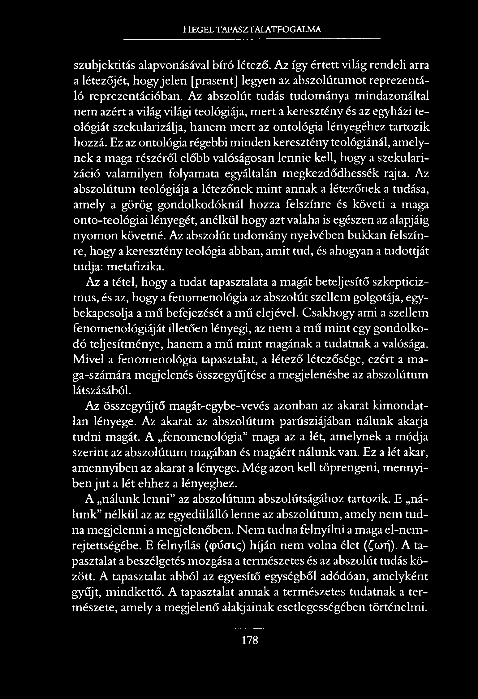 HEGEL TAPASZTALATFOGALMA szubjektitás alapvonásával bíró létező. Az így értett világ rendeli arra a létezőjét, hogyjelen [prasent] legyen az abszolútumot reprezentáló reprezentációban.
