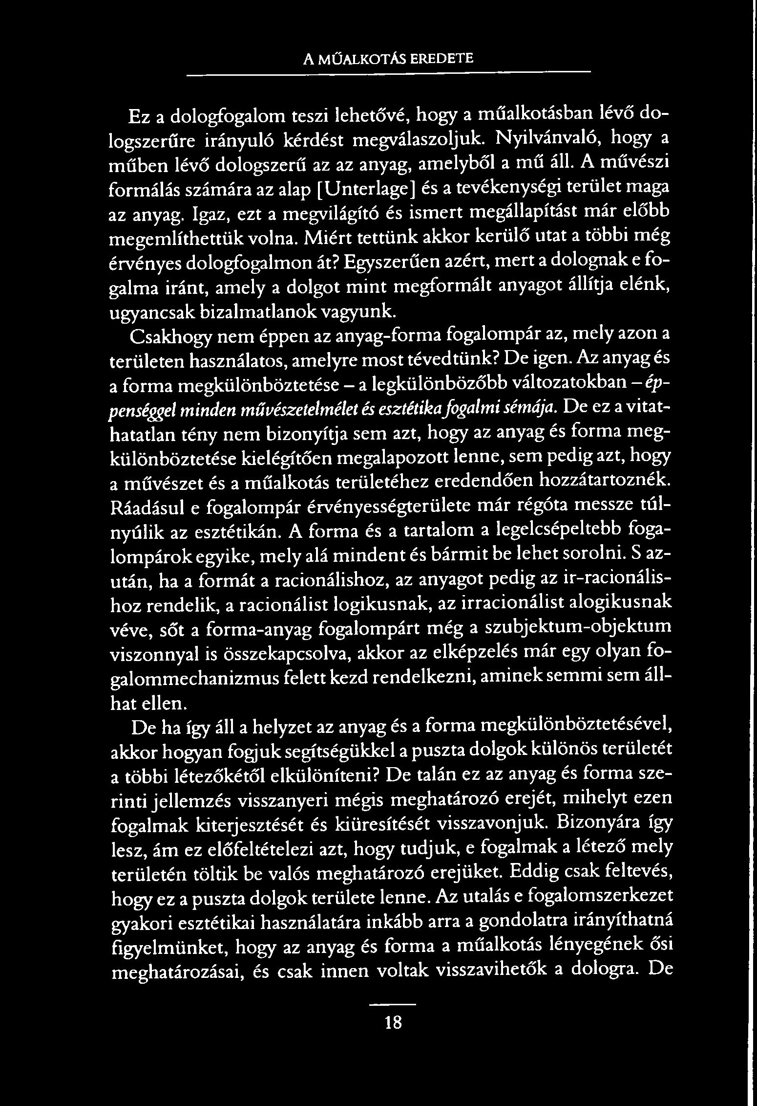 A MŰALKOTÁS EREDETE Ez a dologfogalom teszi lehetővé, hogy a műalkotásban lévő dologszerűre irányuló kérdést megválaszoljuk. Nyilvánvaló, hogy a műben lévő dologszerű az az anyag, amelyből a mű áll.