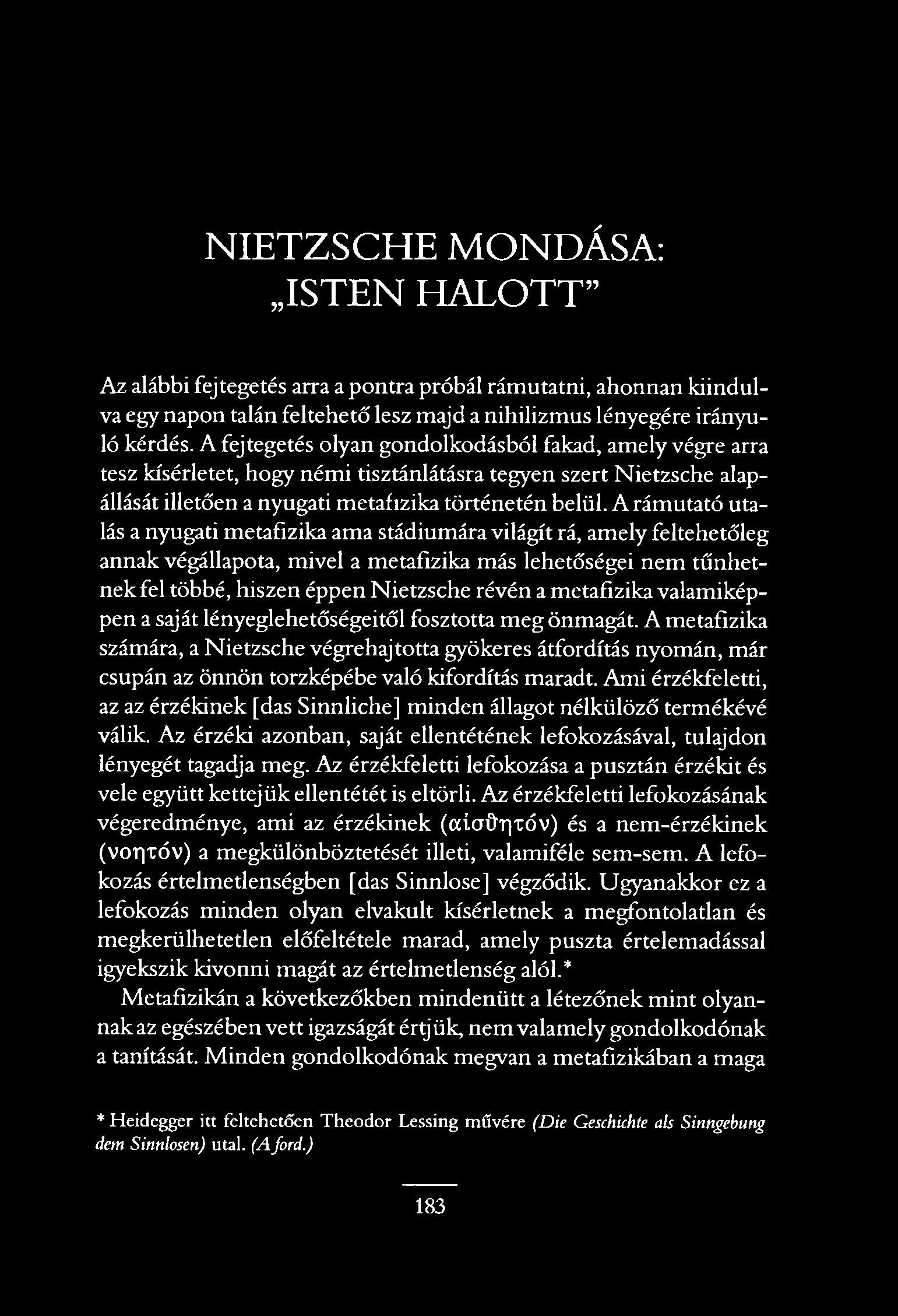 NIETZSCHE MONDÁSA: ISTEN HALOTT Az alábbi fejtegetés arra a pontra próbál rámutatni, ahonnan kiindulva egy napon talán feltehető lesz majd a nihilizmus lényegére irányuló kérdés.
